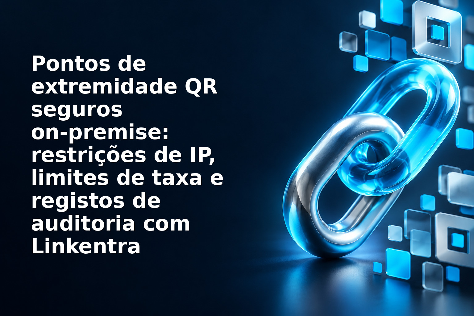 Pontos de extremidade QR seguros on‑premise: restrições de IP, limites de taxa e registos de auditoria com Linkentra