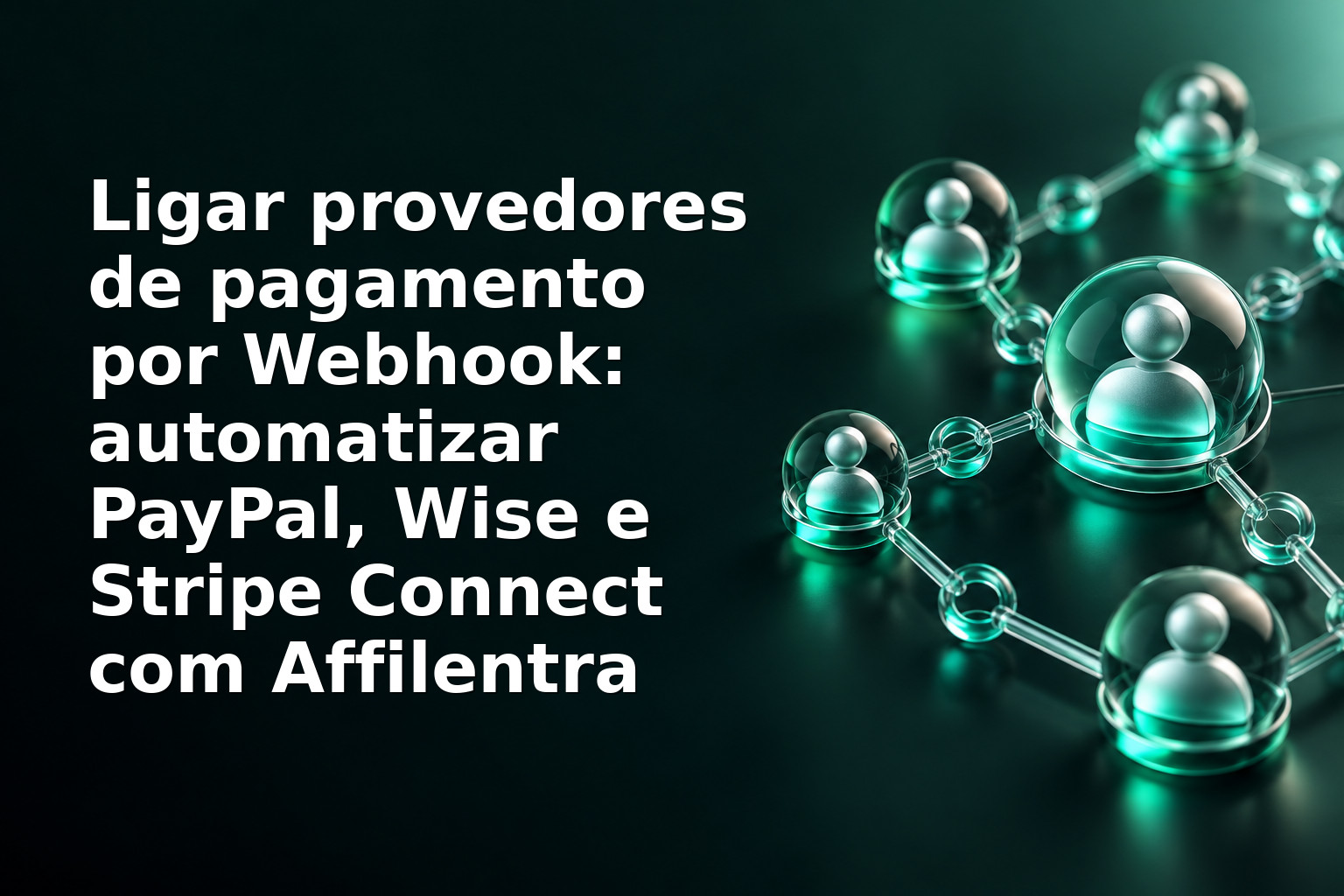 Ligar provedores de pagamento por Webhook: automatizar PayPal, Wise e Stripe Connect com Affilentra