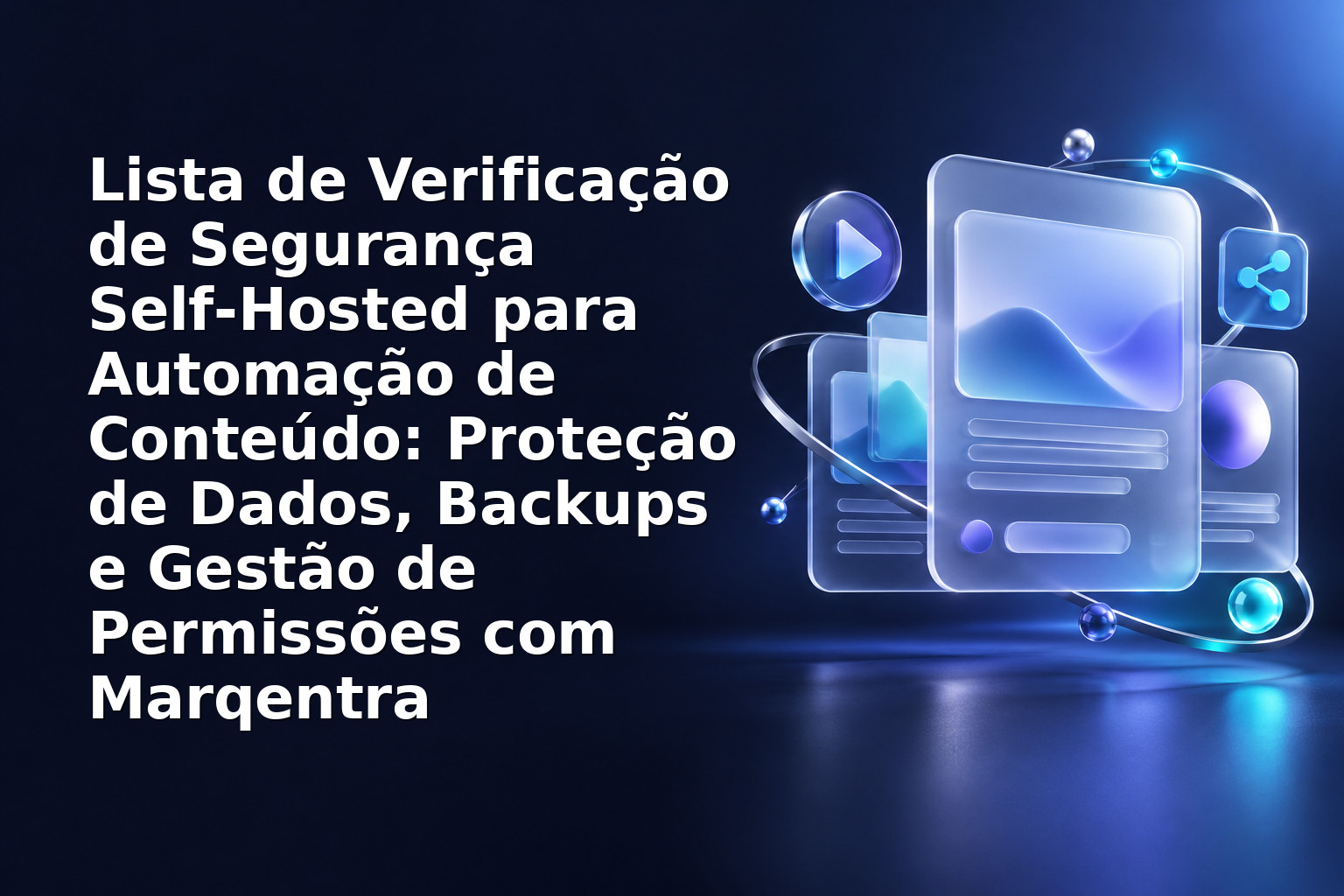 Lista de Verificação de Segurança Self‑Hosted para Automação de Conteúdo: Proteção de Dados, Backups e Gestão de Permissões com Marqentra