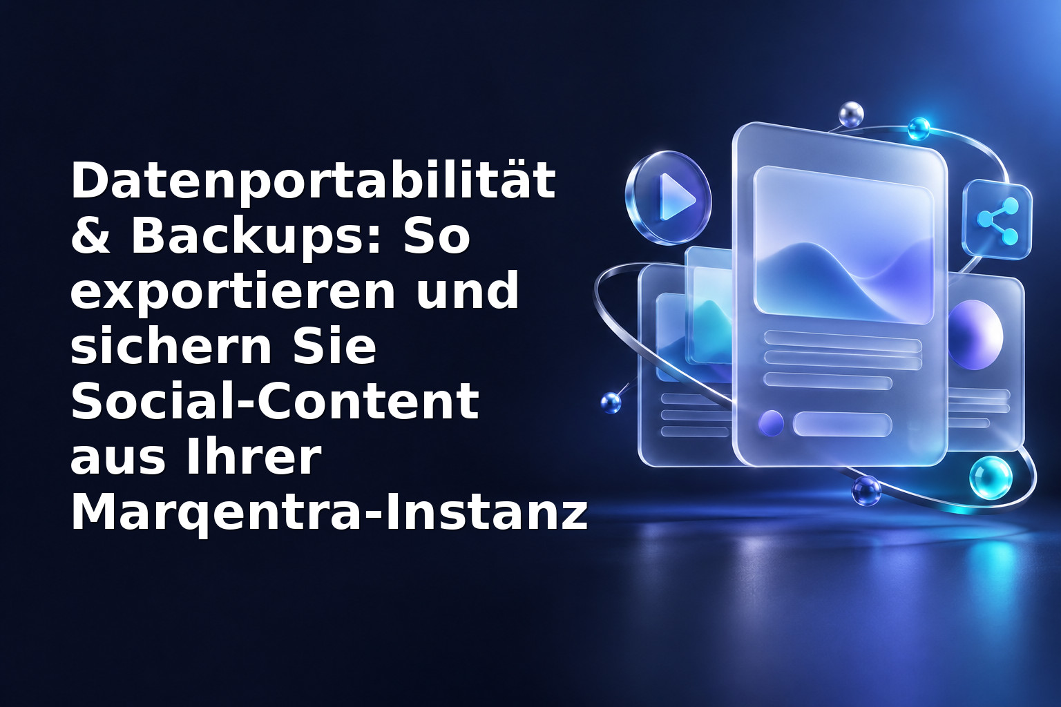 Datenportabilität & Backups: So exportieren und sichern Sie Social‑Content aus Ihrer Marqentra‑Instanz