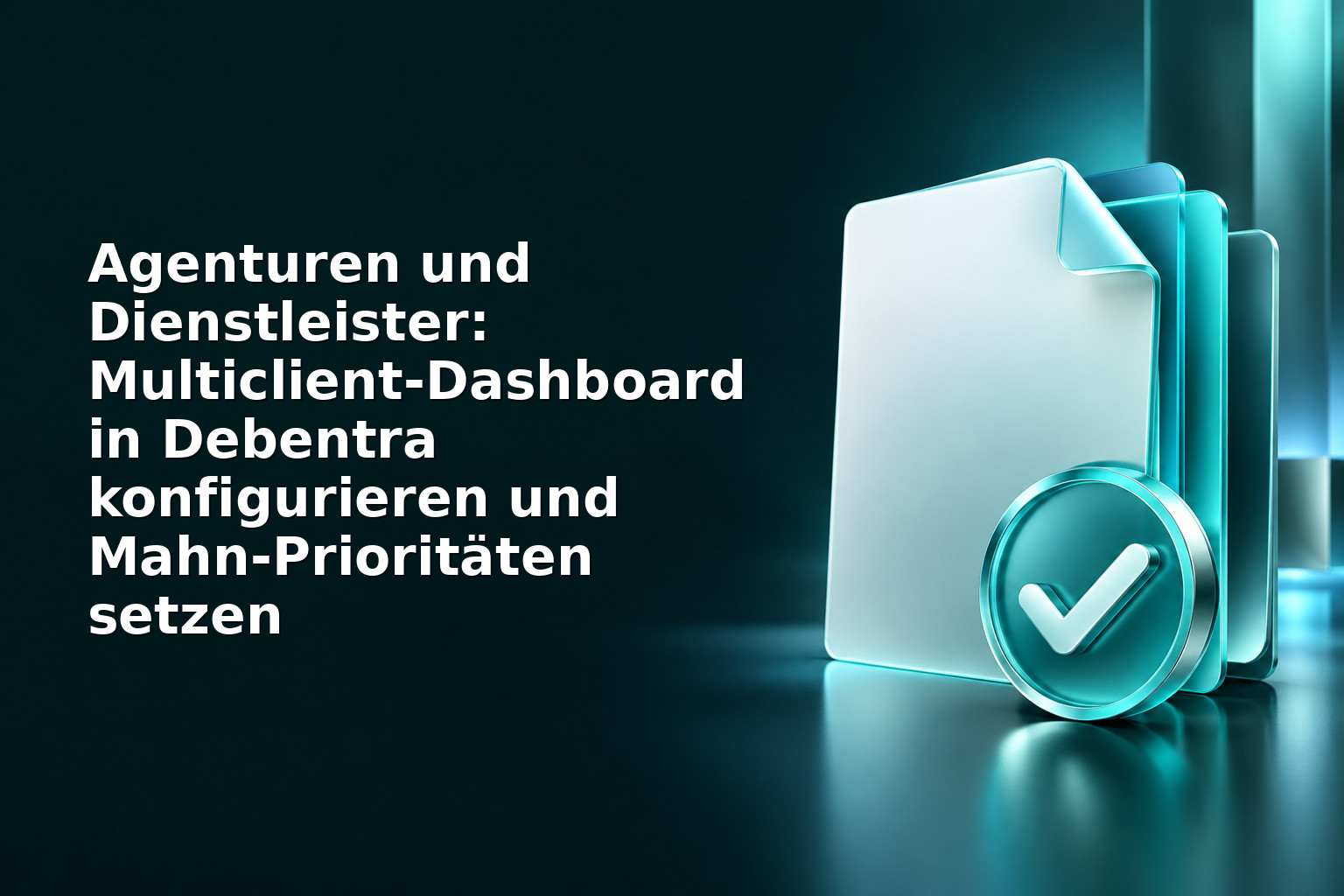 Agenturen und Dienstleister: Multiclient‑Dashboard in Debentra konfigurieren und Mahn‑Prioritäten setzen
