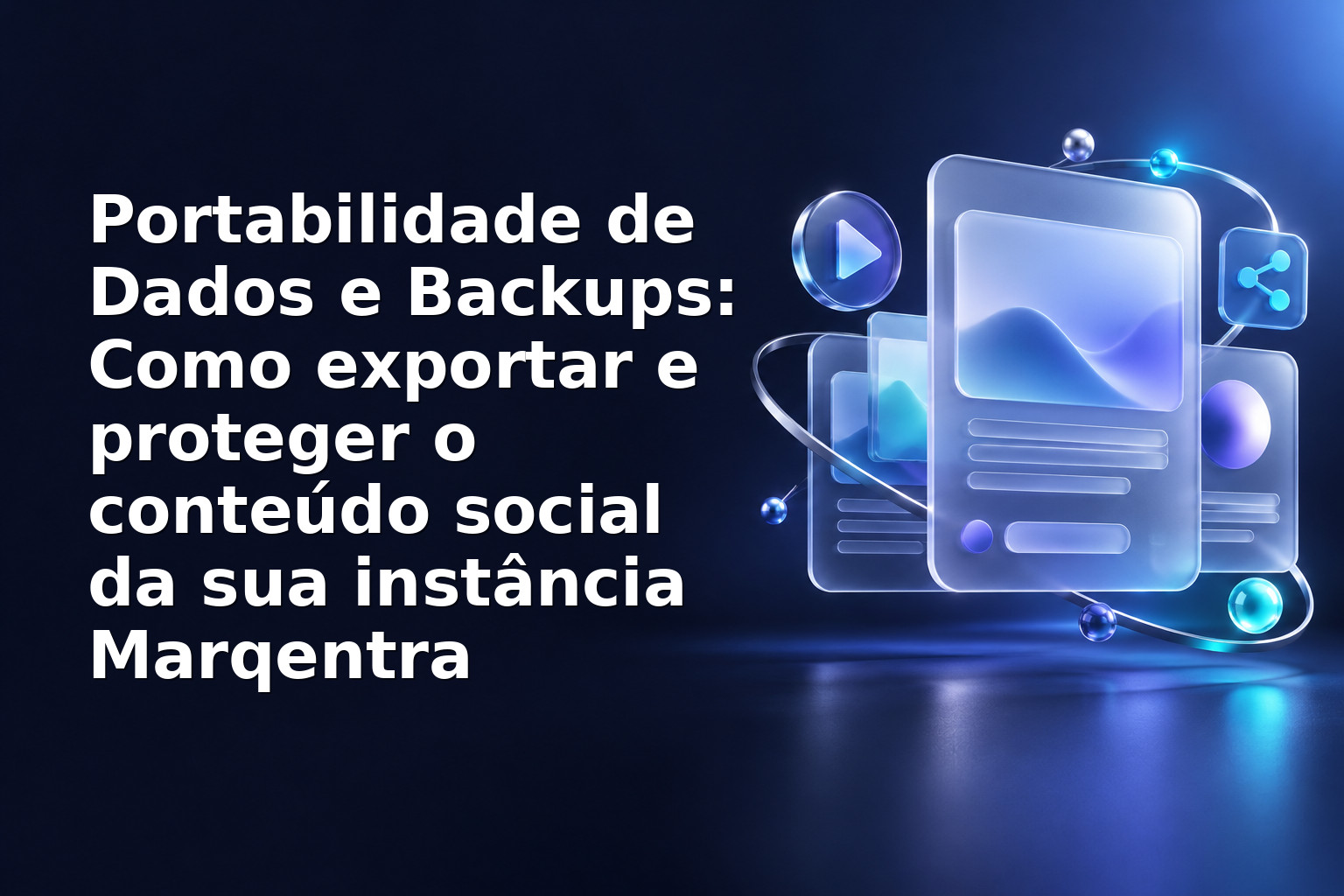 Portabilidade de Dados e Backups: Como exportar e proteger o conteúdo social da sua instância Marqentra