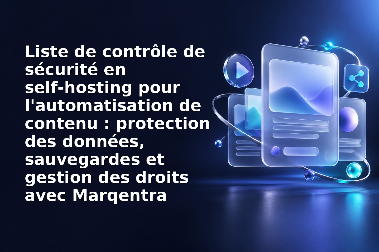 Liste de contrôle de sécurité en self‑hosting pour l'automatisation de contenu : protection des données, sauvegardes et gestion des droits avec Marqentra