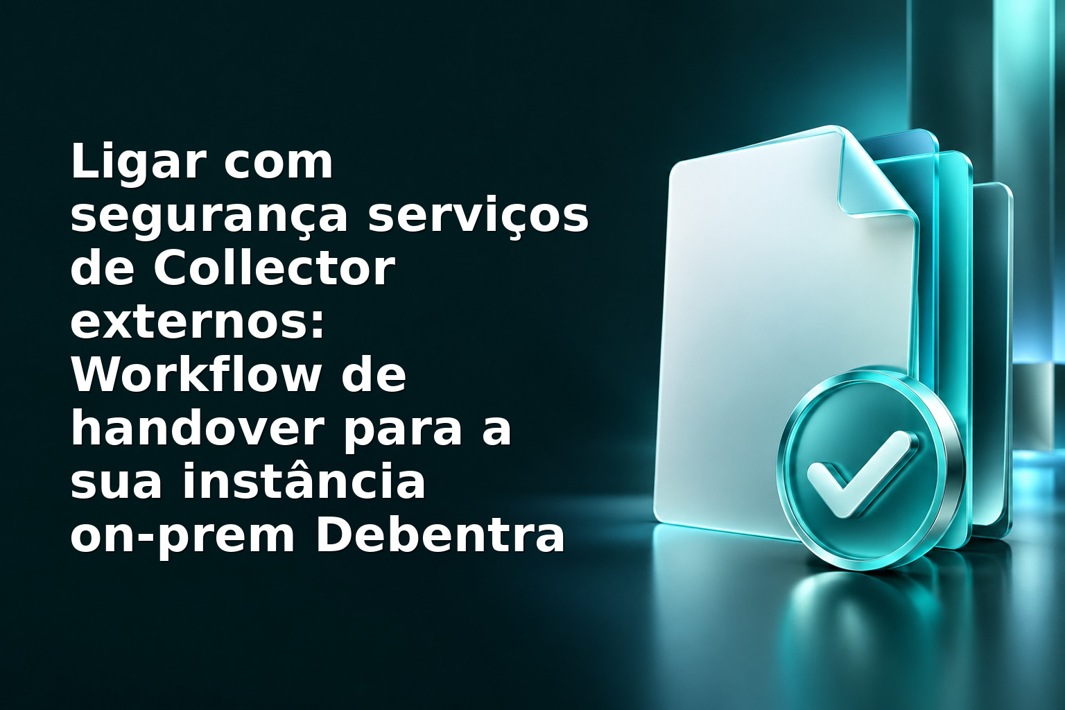 Ligar com segurança serviços de Collector externos: Workflow de handover para a sua instância on‑prem Debentra