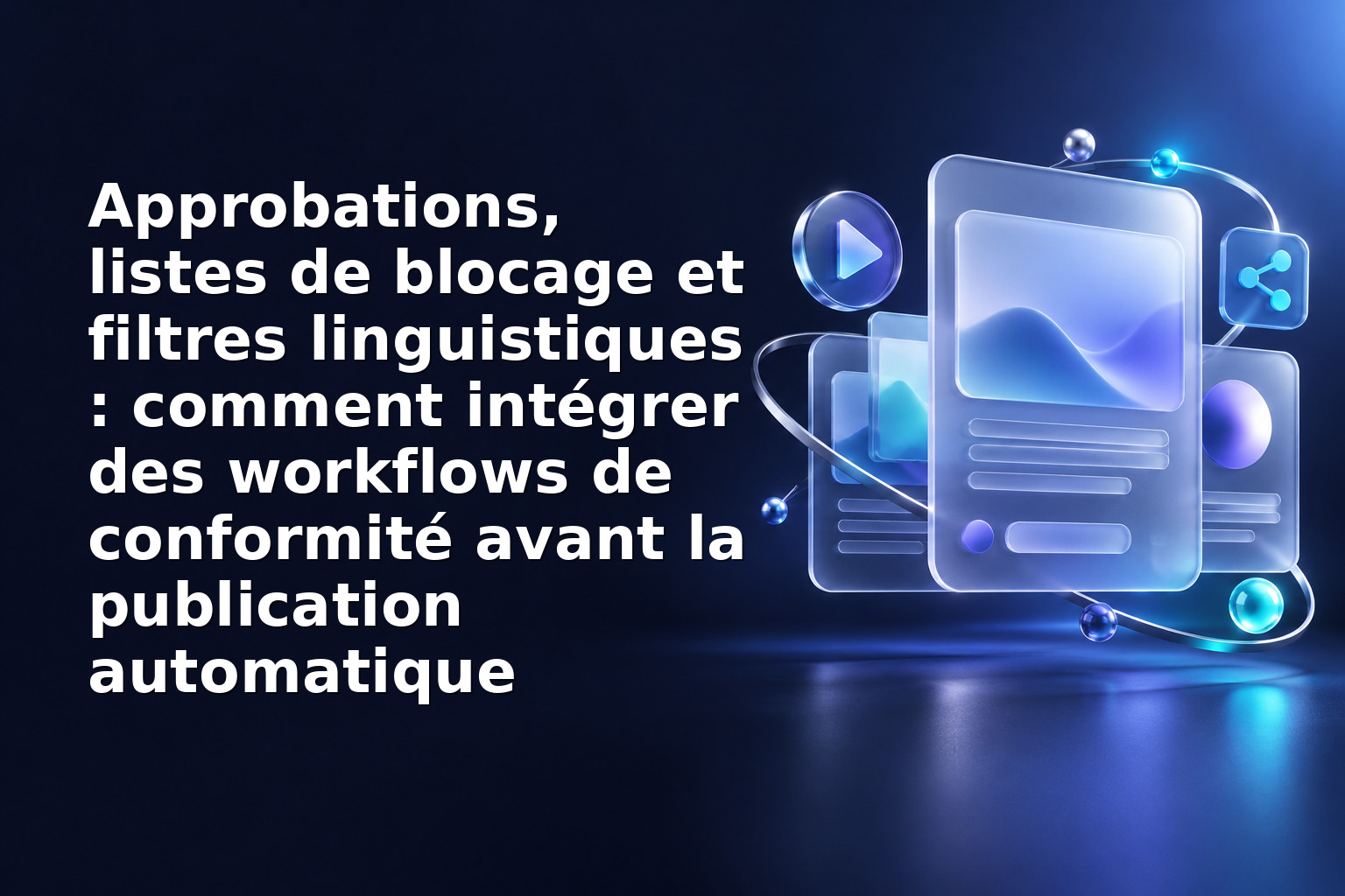 Approbations, listes de blocage et filtres linguistiques : comment intégrer des workflows de conformité avant la publication automatique