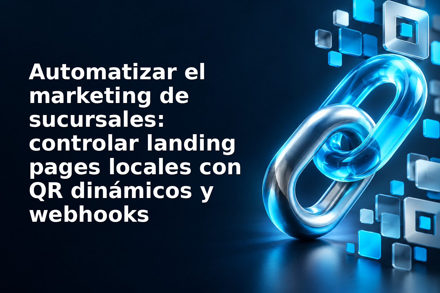 Automatizar el marketing de sucursales: controlar landing pages locales con QR dinámicos y webhooks
