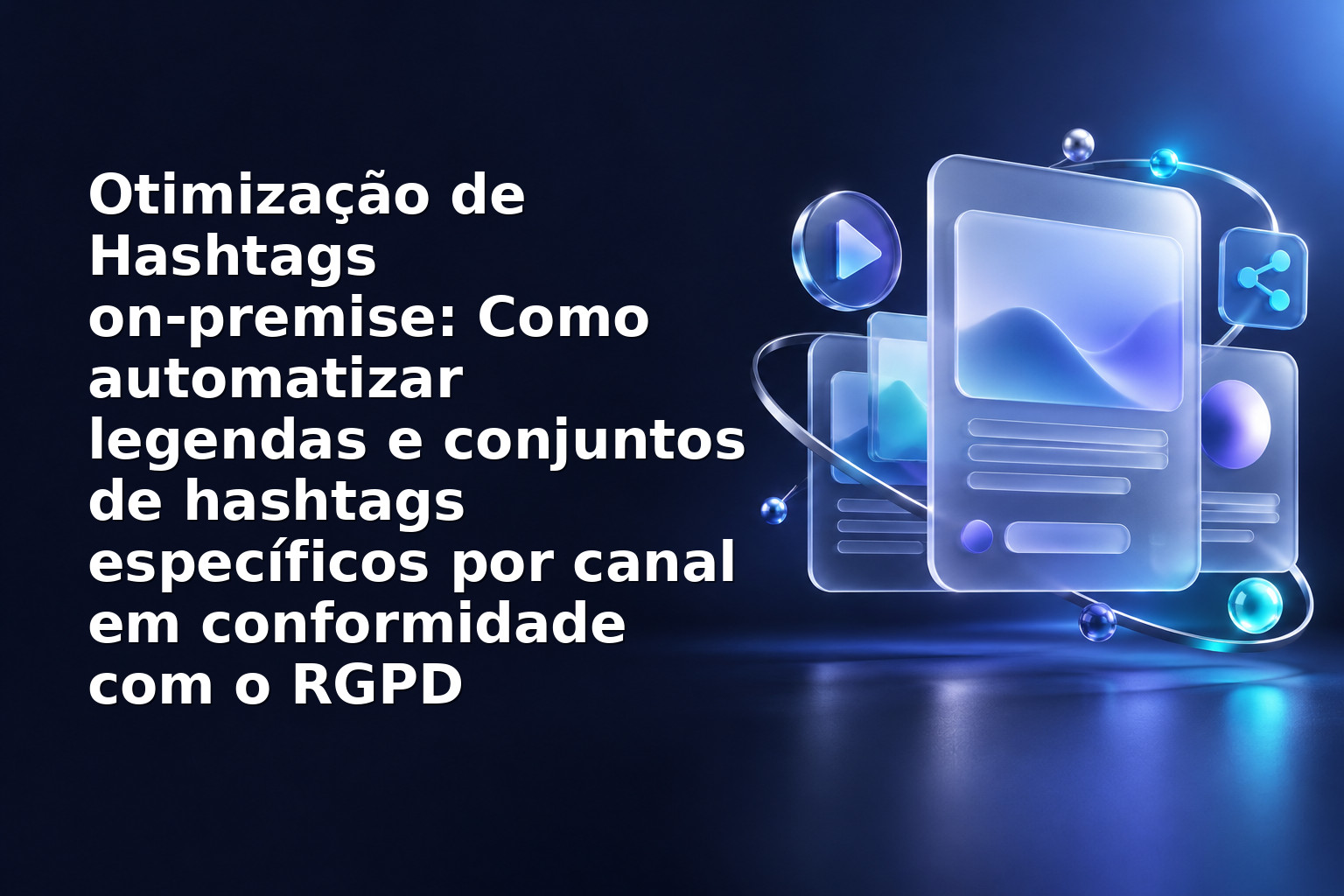 Otimização de Hashtags on‑premise: Como automatizar legendas e conjuntos de hashtags específicos por canal em conformidade com o RGPD
