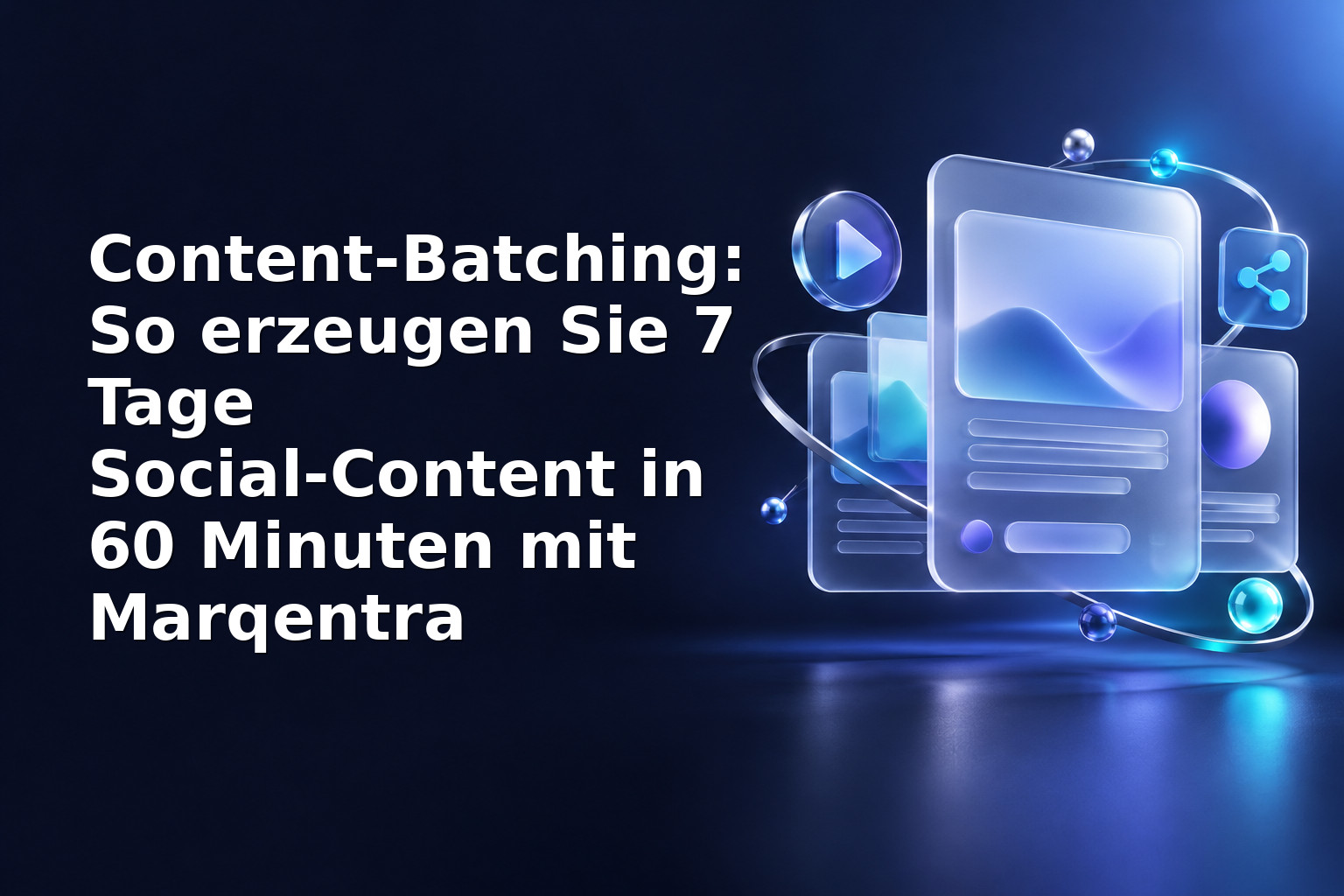 Content‑Batching: So erzeugen Sie 7 Tage Social‑Content in 60 Minuten mit Marqentra