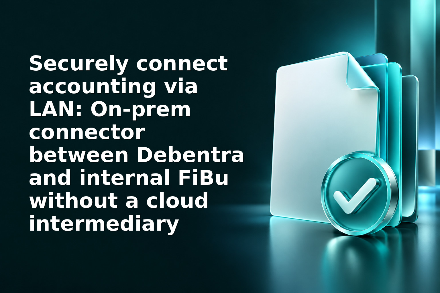Securely connect accounting via LAN: On‑prem connector between Debentra and internal FiBu without a cloud intermediary