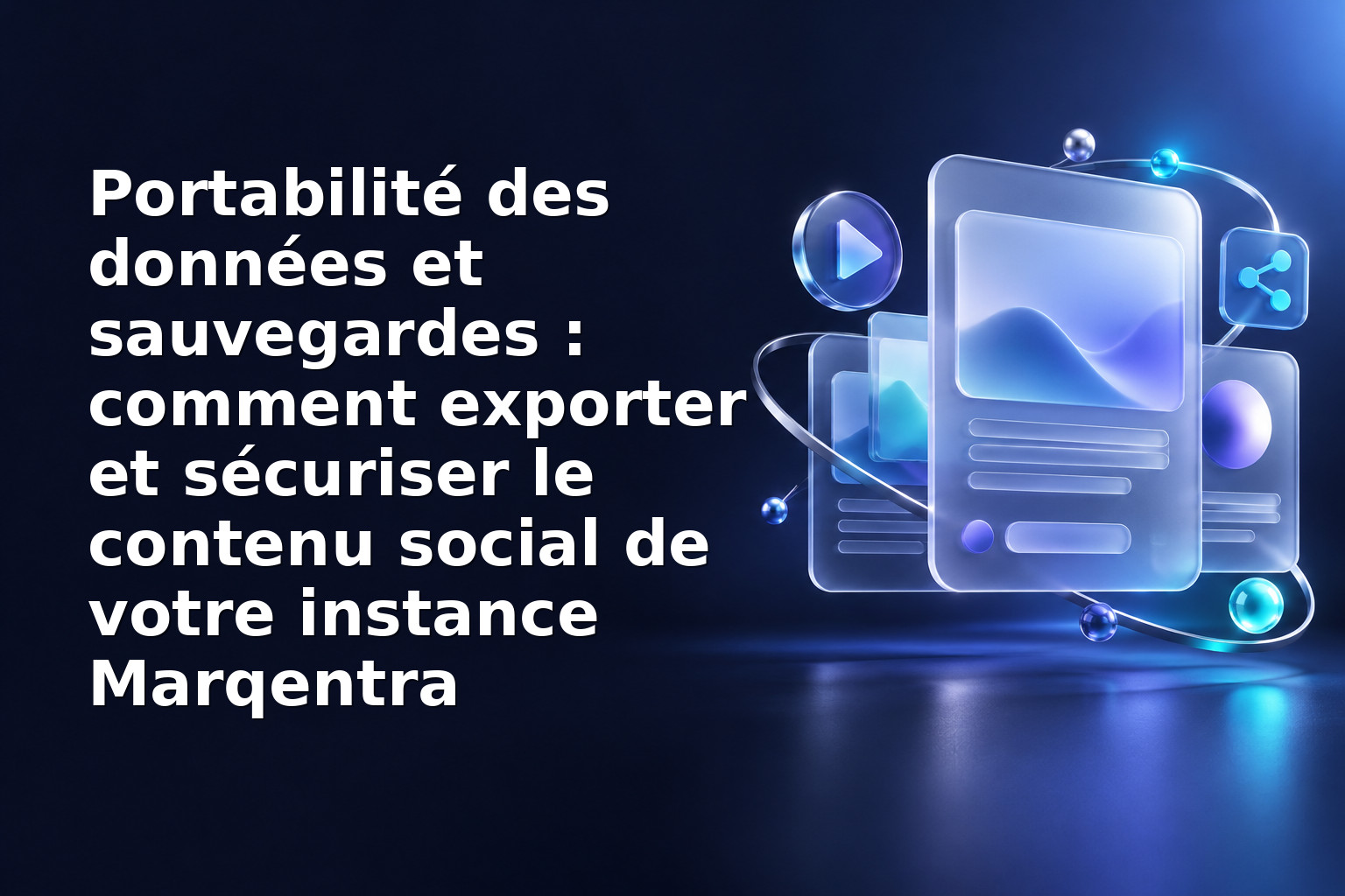 Portabilité des données et sauvegardes : comment exporter et sécuriser le contenu social de votre instance Marqentra
