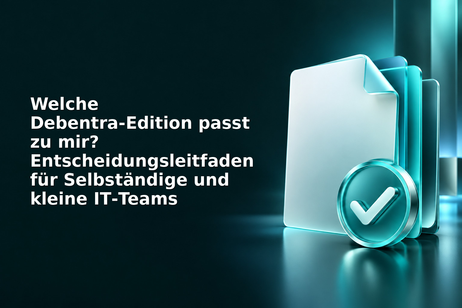 Welche Debentra‑Edition passt zu mir? Entscheidungsleitfaden für Selbständige und kleine IT‑Teams