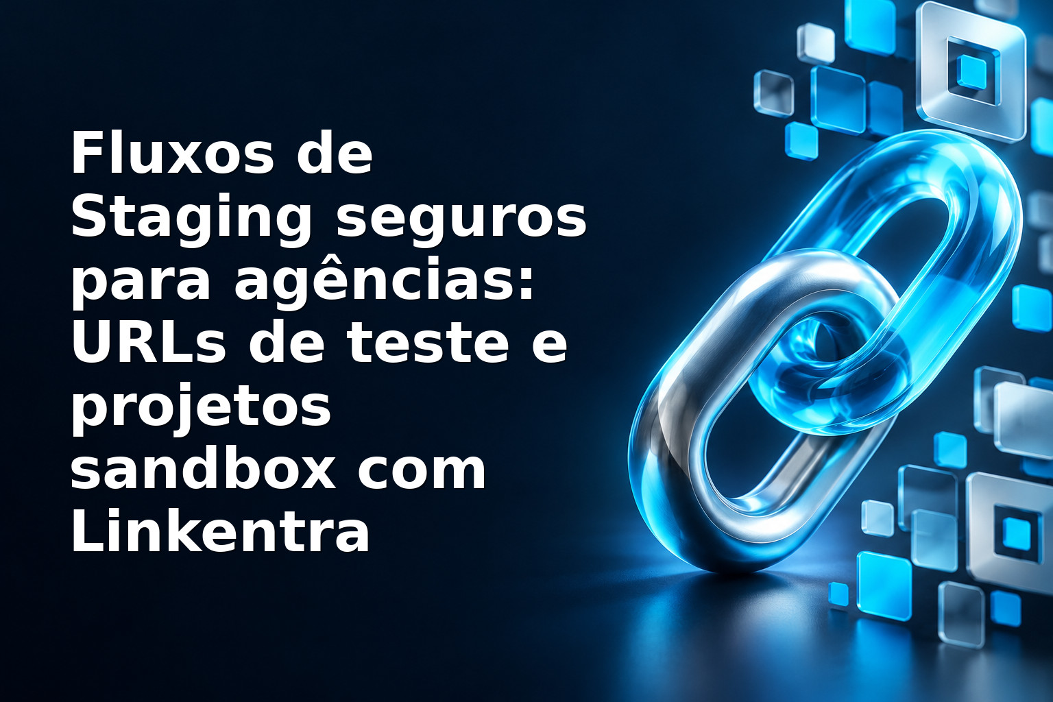 Fluxos de Staging seguros para agências: URLs de teste e projetos sandbox com Linkentra