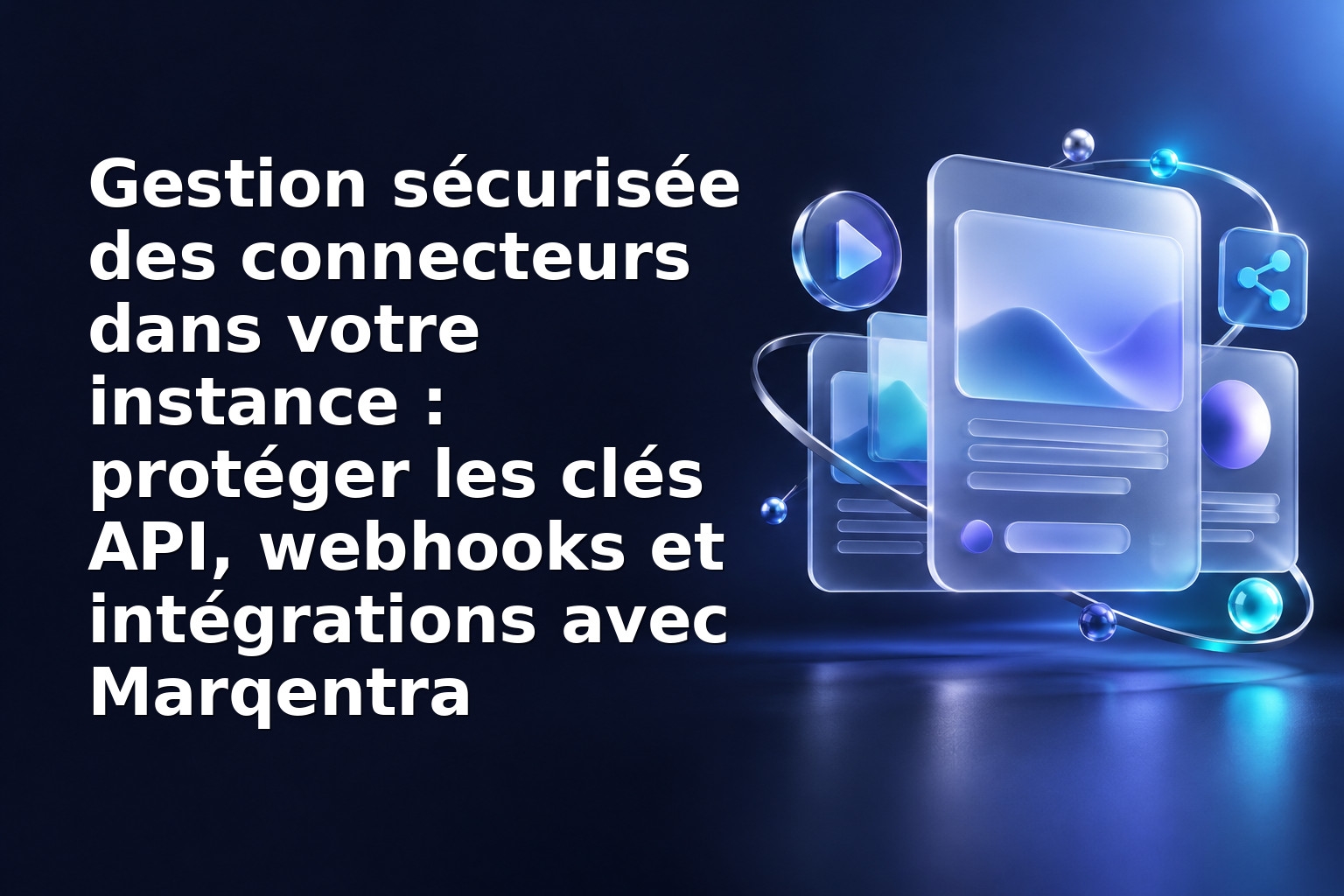 Gestion sécurisée des connecteurs dans votre instance : protéger les clés API, webhooks et intégrations avec Marqentra