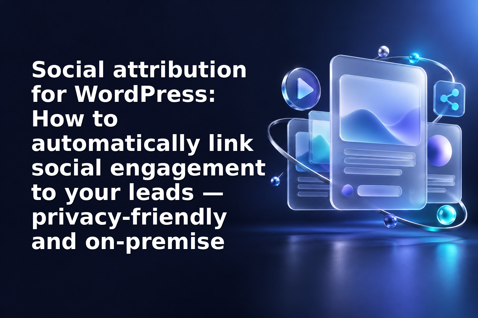 Social attribution for WordPress: How to automatically link social engagement to your leads — privacy-friendly and on-premise