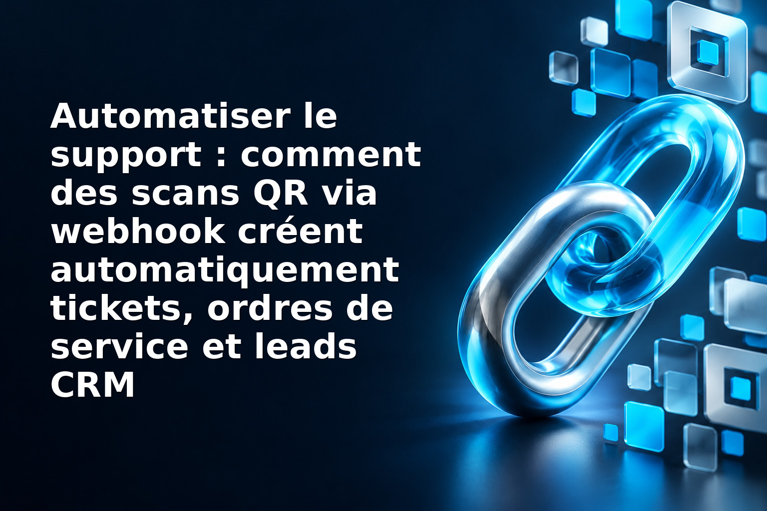 Automatiser le support : comment des scans QR via webhook créent automatiquement tickets, ordres de service et leads CRM
