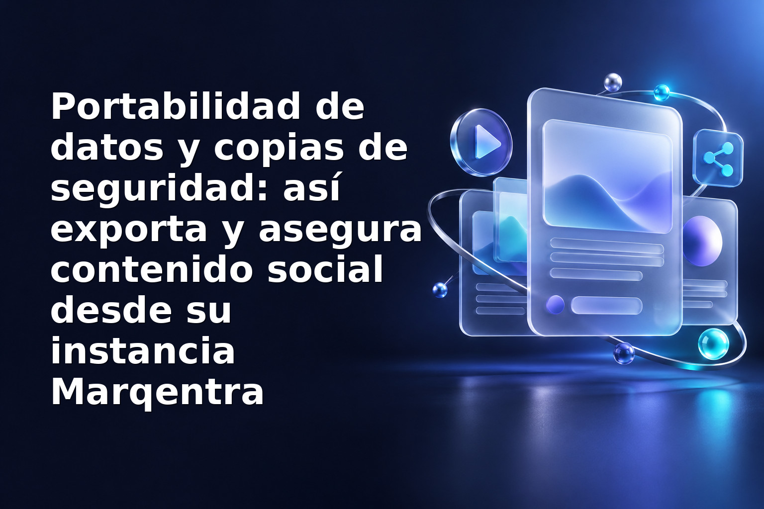 Portabilidad de datos y copias de seguridad: así exporta y asegura contenido social desde su instancia Marqentra
