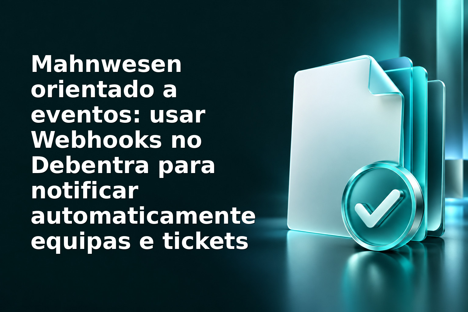 Mahnwesen orientado a eventos: usar Webhooks no Debentra para notificar automaticamente equipas e tickets