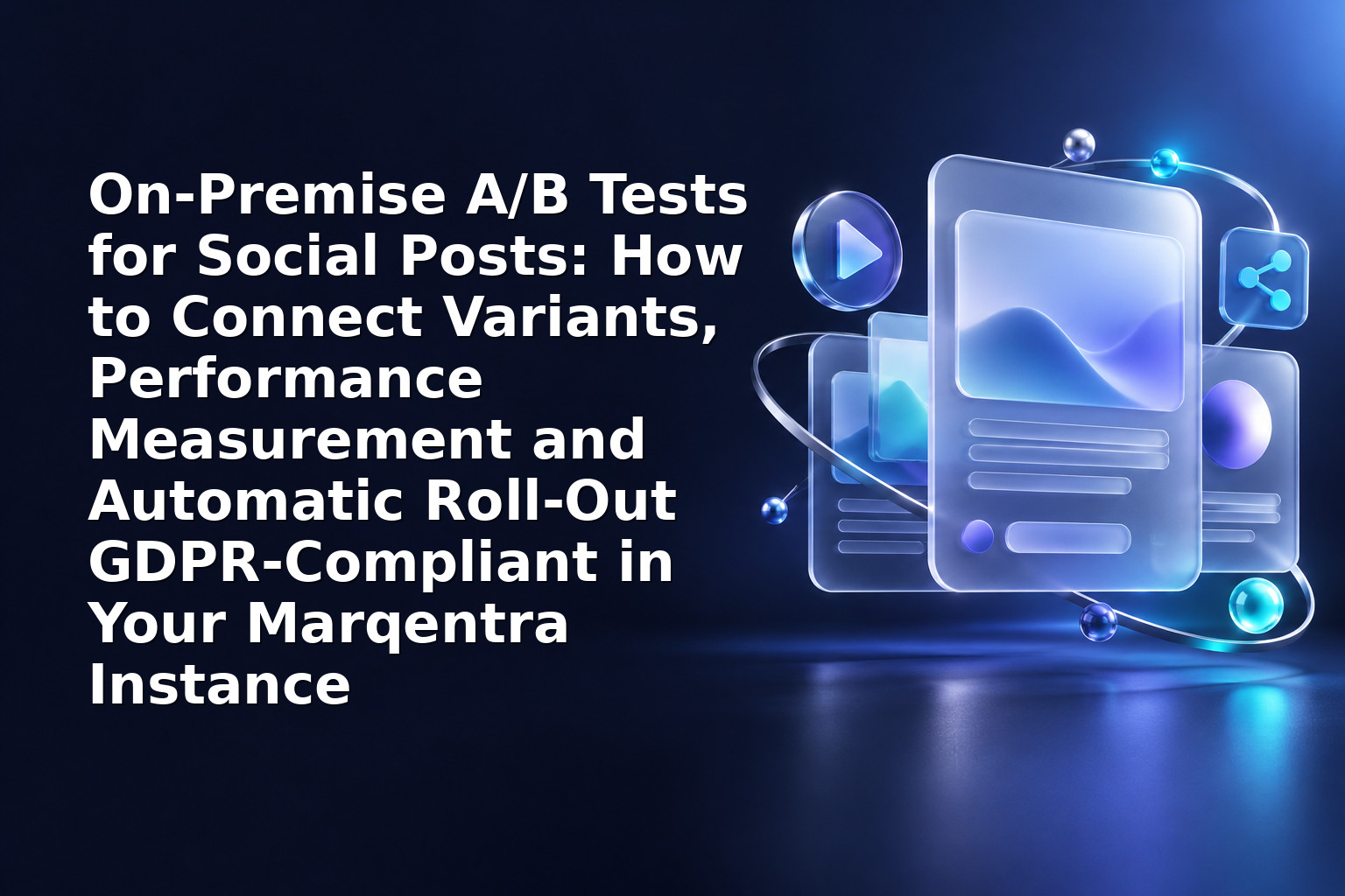 On‑Premise A/B Tests for Social Posts: How to Connect Variants, Performance Measurement and Automatic Roll‑Out GDPR‑Compliant in Your Marqentra Instance