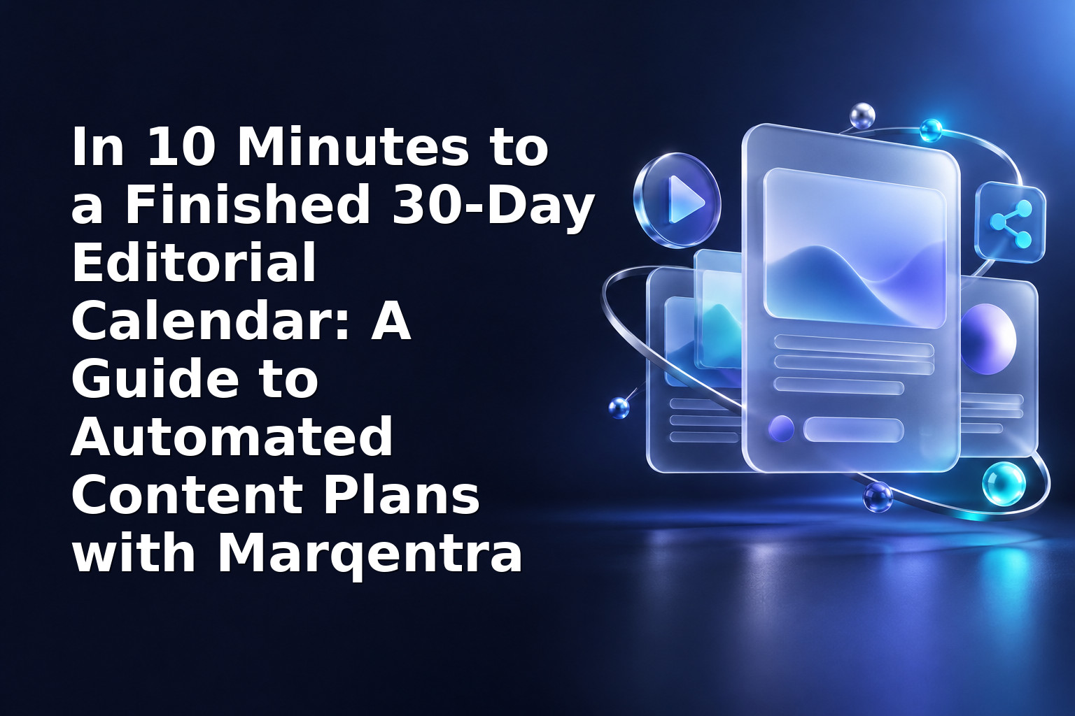 In 10 Minutes to a Finished 30‑Day Editorial Calendar: A Guide to Automated Content Plans with Marqentra