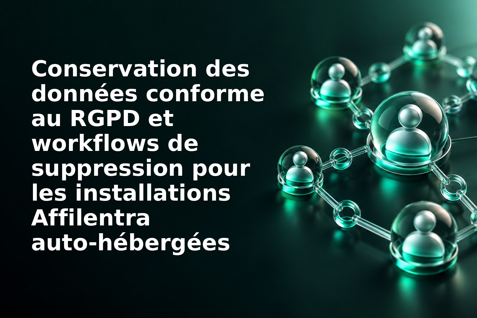 Conservation des données conforme au RGPD et workflows de suppression pour les installations Affilentra auto‑hébergées