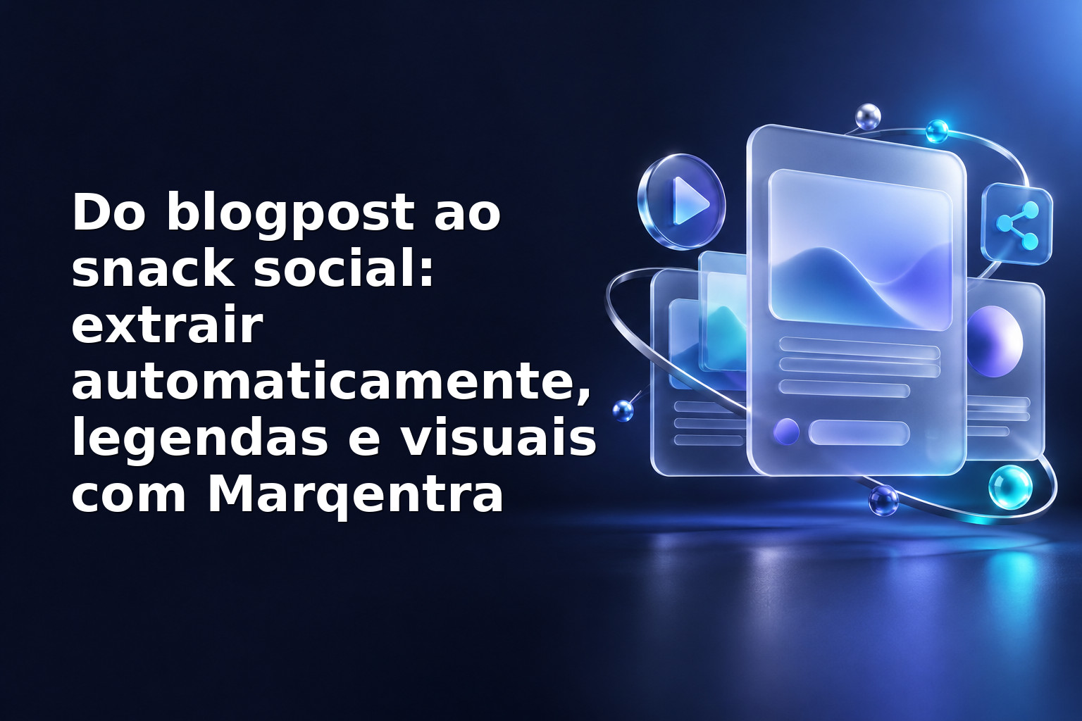 Do blogpost ao snack social: extrair automaticamente, legendas e visuais com Marqentra