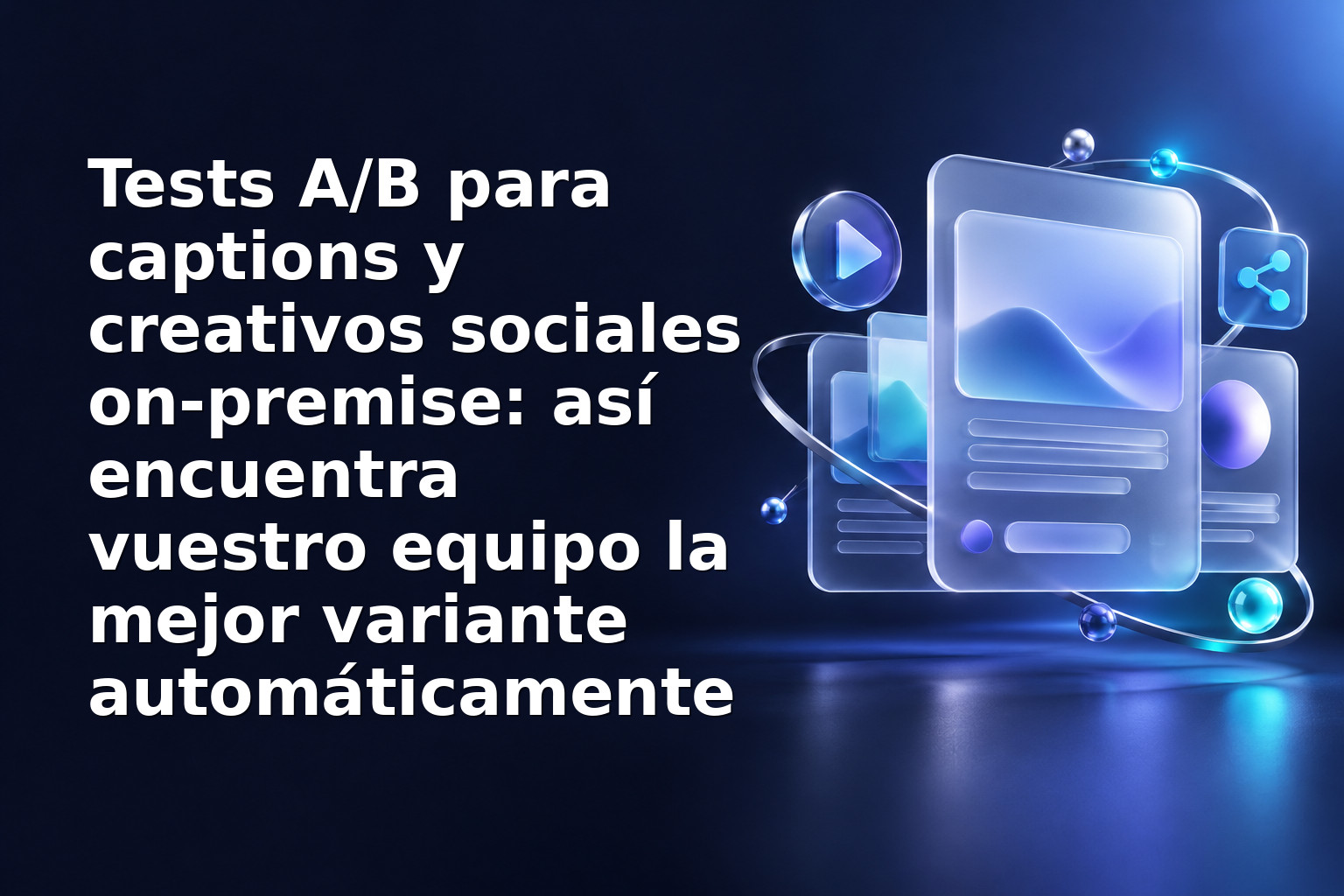 Tests A/B para captions y creativos sociales on‑premise: así encuentra vuestro equipo la mejor variante automáticamente