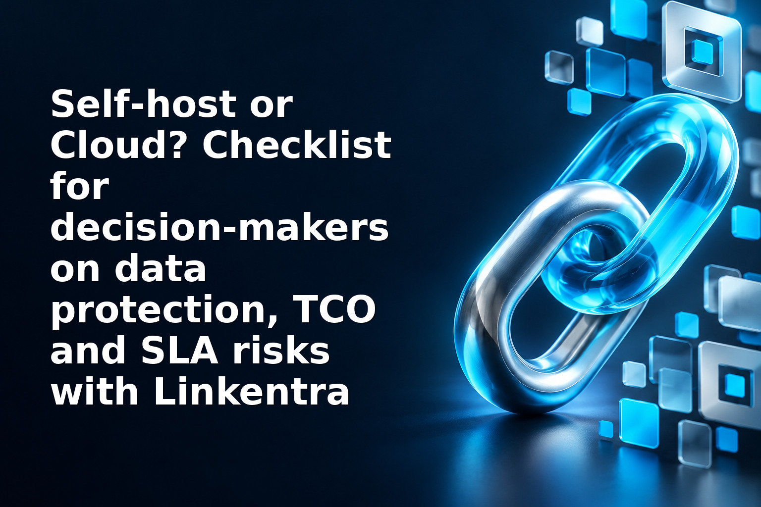 Self‑host or Cloud? Checklist for decision‑makers on data protection, TCO and SLA risks with Linkentra