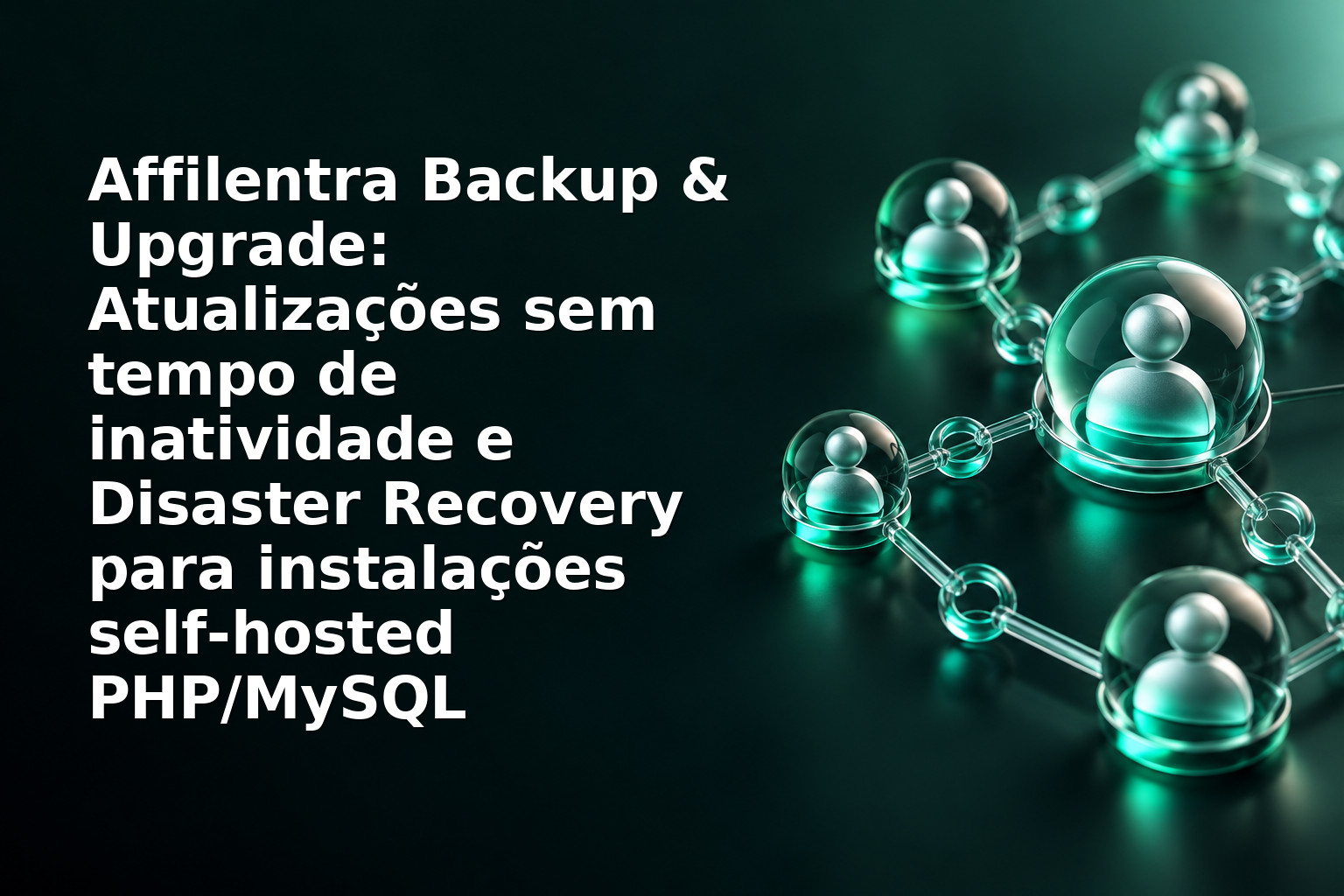 Affilentra Backup & Upgrade: Atualizações sem tempo de inatividade e Disaster Recovery para instalações self‑hosted PHP/MySQL