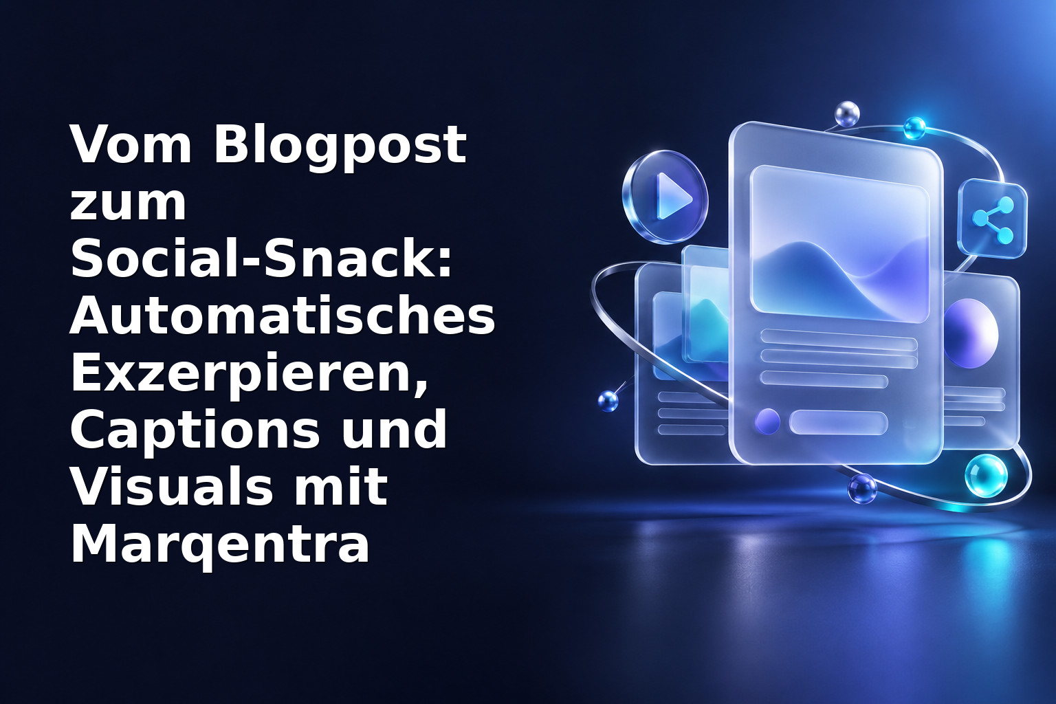 Vom Blogpost zum Social‑Snack: Automatisches Exzerpieren, Captions und Visuals mit Marqentra