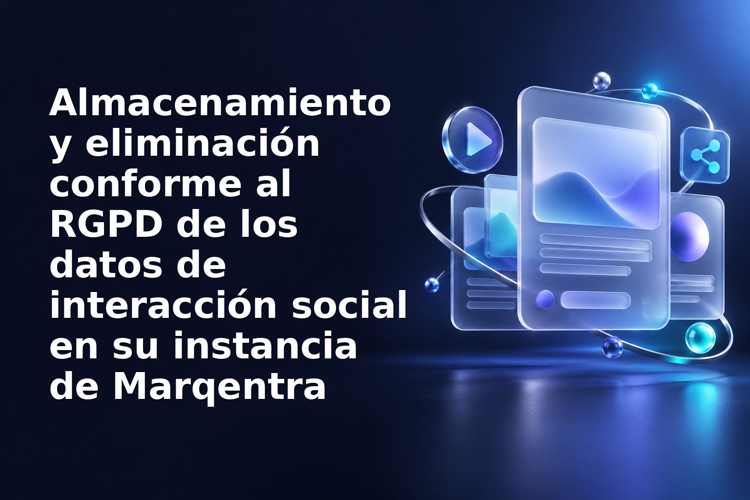 Almacenamiento y eliminación conforme al RGPD de los datos de interacción social en su instancia de Marqentra