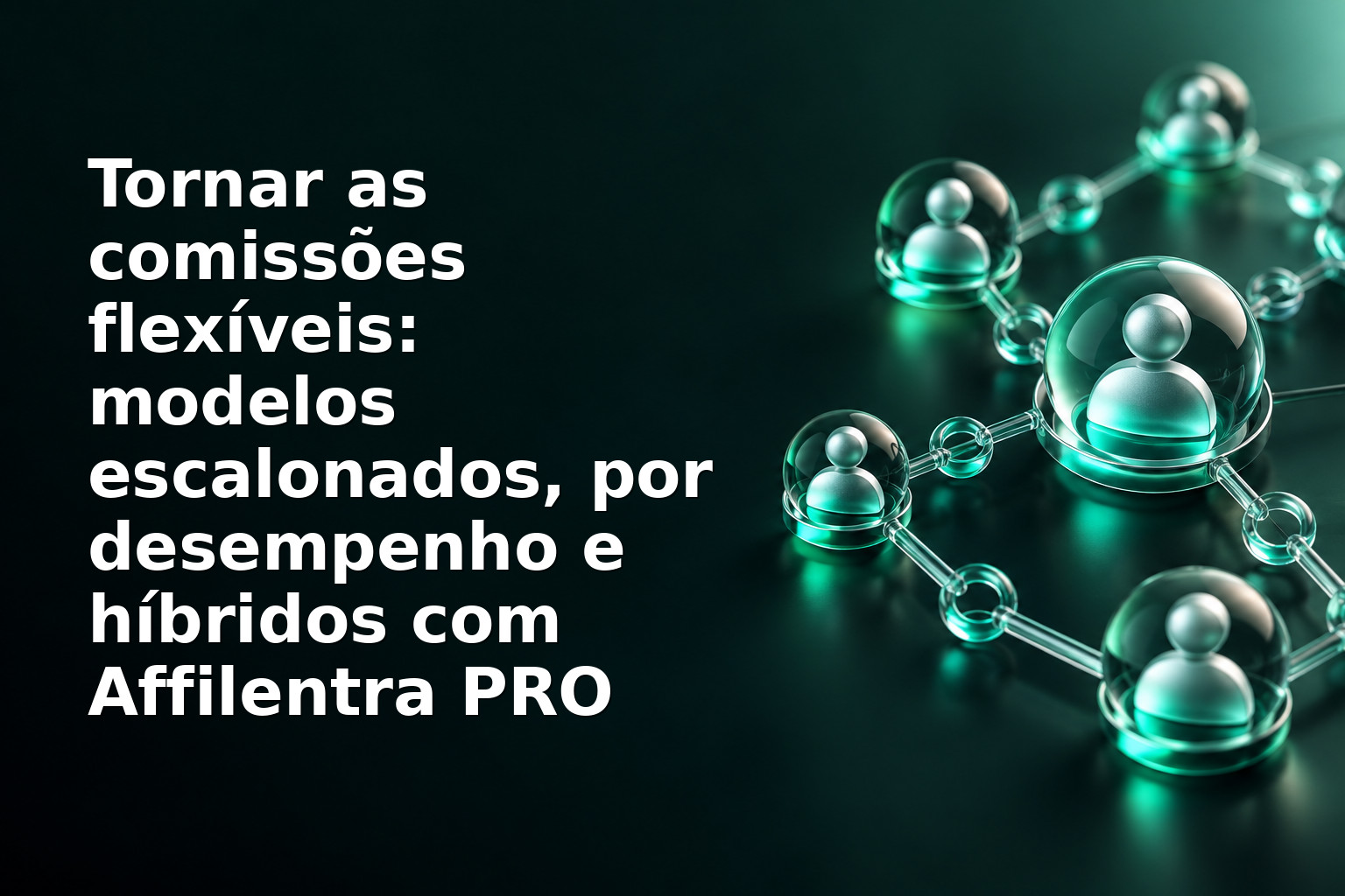 Tornar as comissões flexíveis: modelos escalonados, por desempenho e híbridos com Affilentra PRO