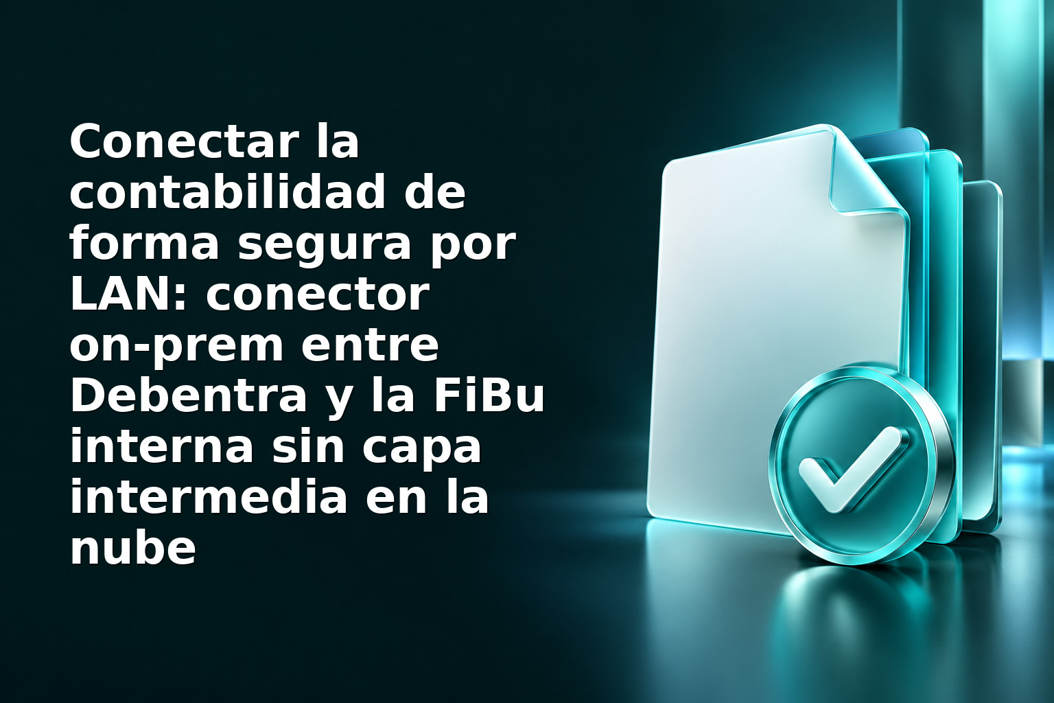 Conectar la contabilidad de forma segura por LAN: conector on‑prem entre Debentra y la FiBu interna sin capa intermedia en la nube