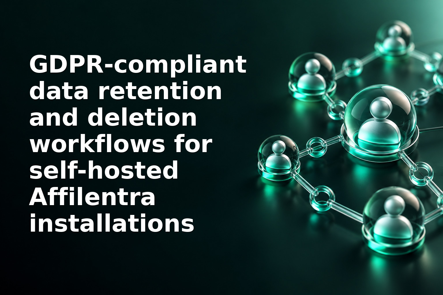 GDPR-compliant data retention and deletion workflows for self-hosted Affilentra installations
