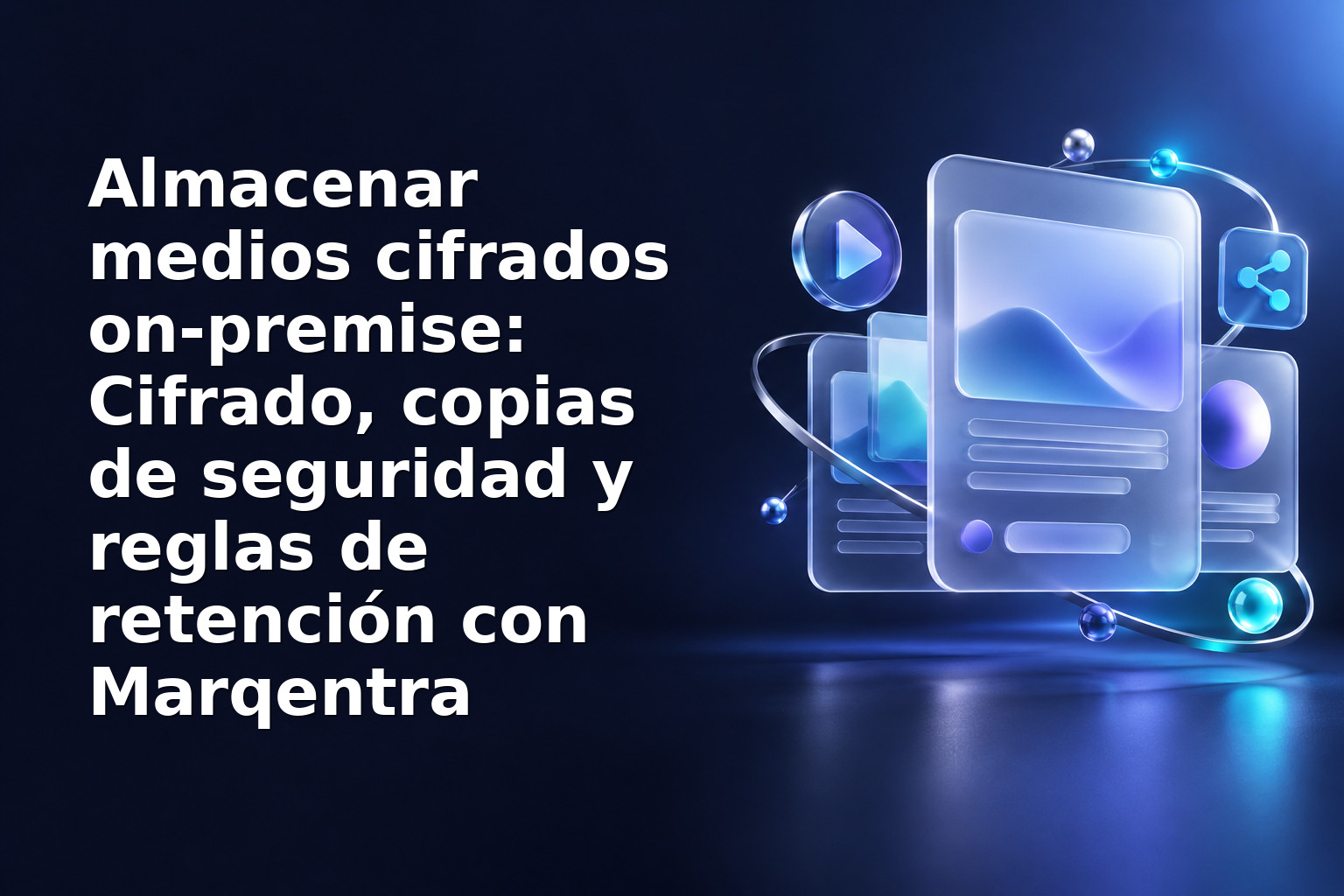 Almacenar medios cifrados on‑premise: Cifrado, copias de seguridad y reglas de retención con Marqentra