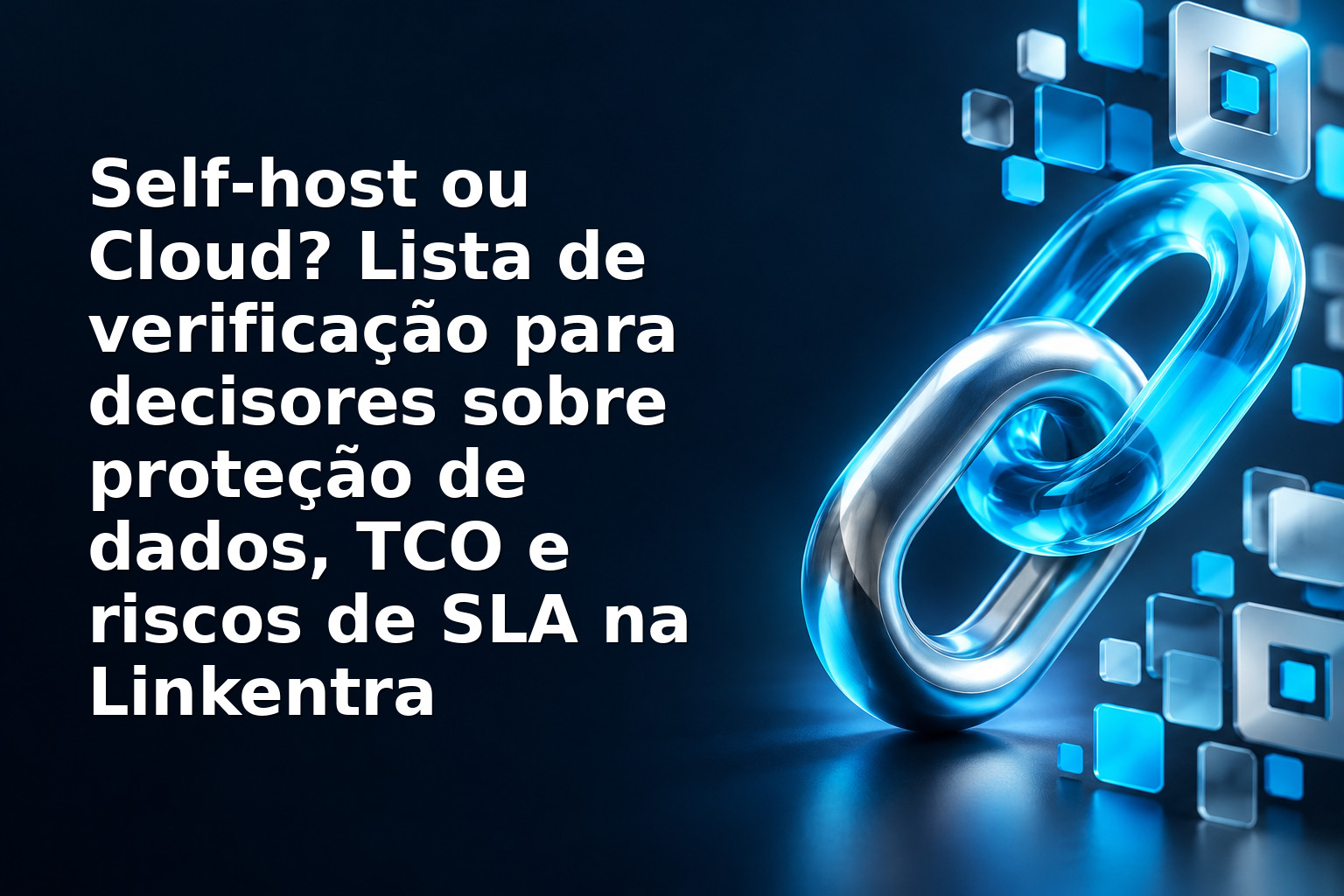 Self‑host ou Cloud? Lista de verificação para decisores sobre proteção de dados, TCO e riscos de SLA na Linkentra