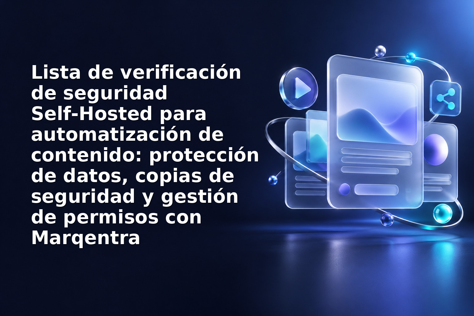 Lista de verificación de seguridad Self‑Hosted para automatización de contenido: protección de datos, copias de seguridad y gestión de permisos con Marqentra