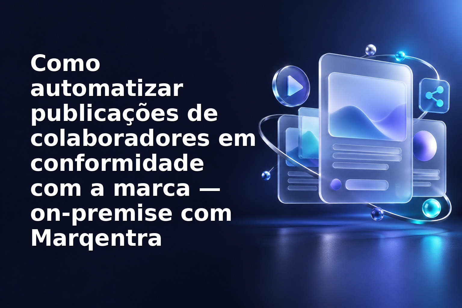 Como automatizar publicações de colaboradores em conformidade com a marca — on‑premise com Marqentra