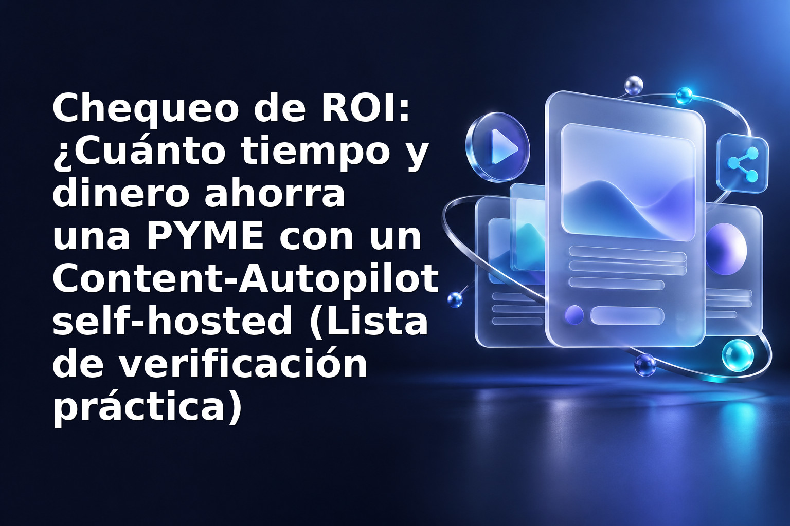 Chequeo de ROI: ¿Cuánto tiempo y dinero ahorra una PYME con un Content‑Autopilot self‑hosted (Lista de verificación práctica)