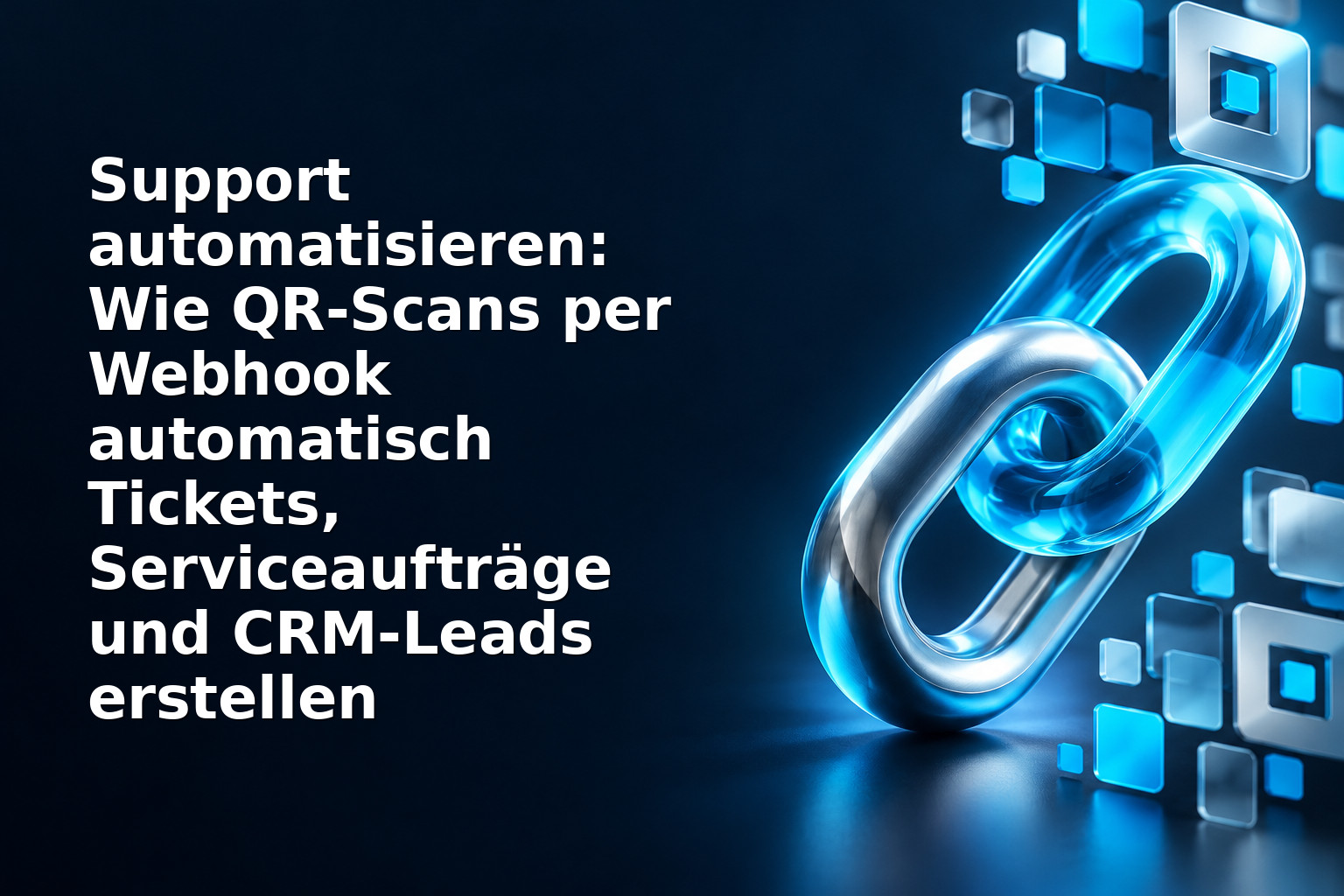 Support automatisieren: Wie QR‑Scans per Webhook automatisch Tickets, Serviceaufträge und CRM‑Leads erstellen
