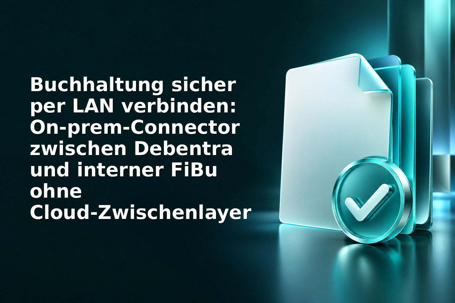 Buchhaltung sicher per LAN verbinden: On‑prem‑Connector zwischen Debentra und interner FiBu ohne Cloud‑Zwischenlayer