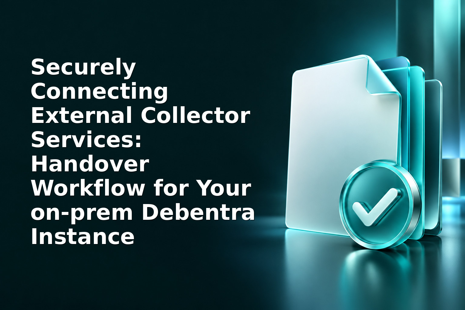 Securely Connecting External Collector Services: Handover Workflow for Your on‑prem Debentra Instance