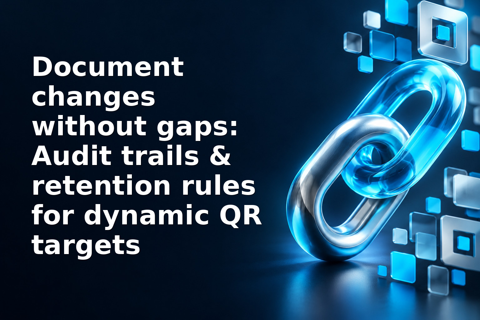 Document changes without gaps: Audit trails & retention rules for dynamic QR targets