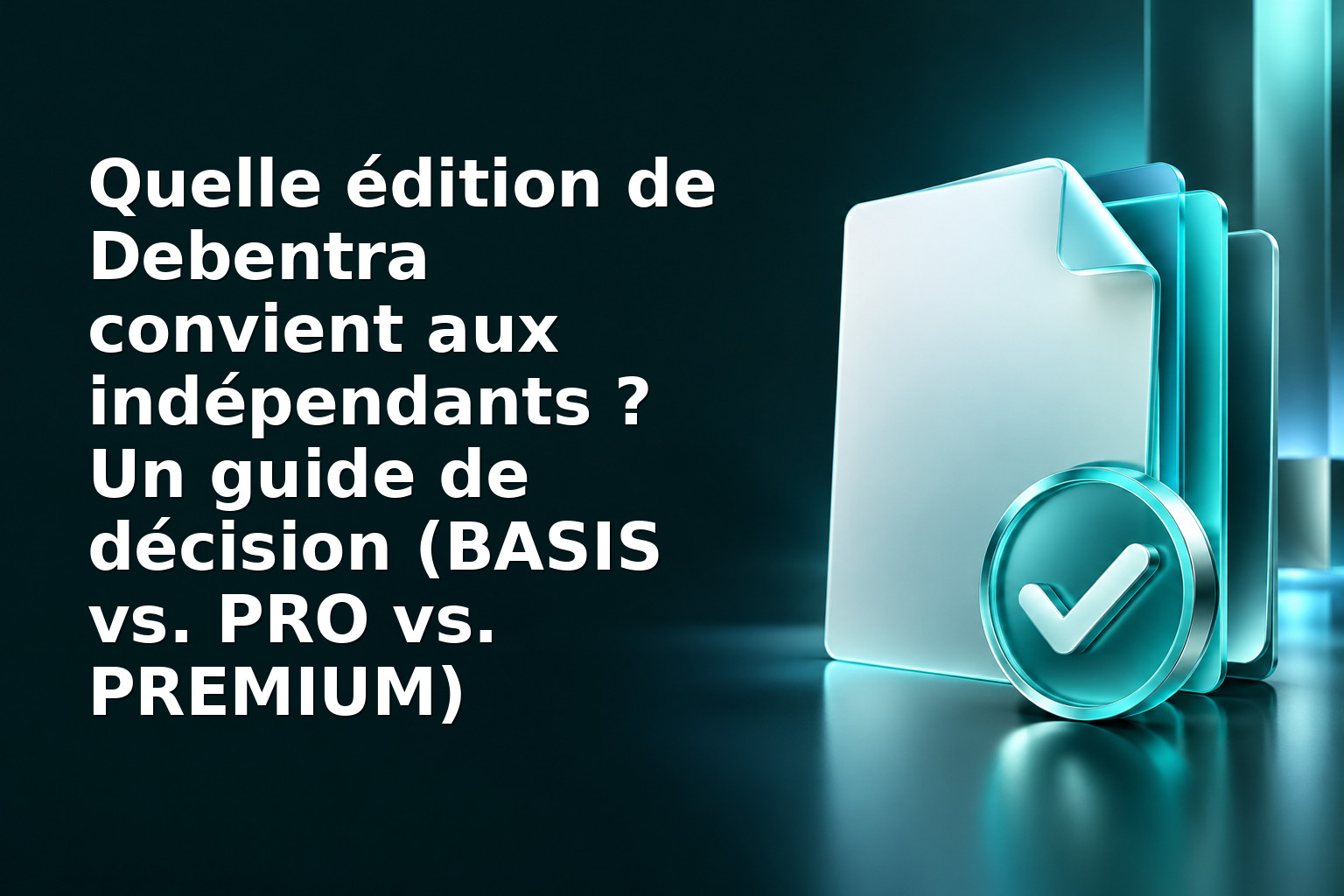 Quelle édition de Debentra convient aux indépendants ? Un guide de décision (BASIS vs. PRO vs. PREMIUM)