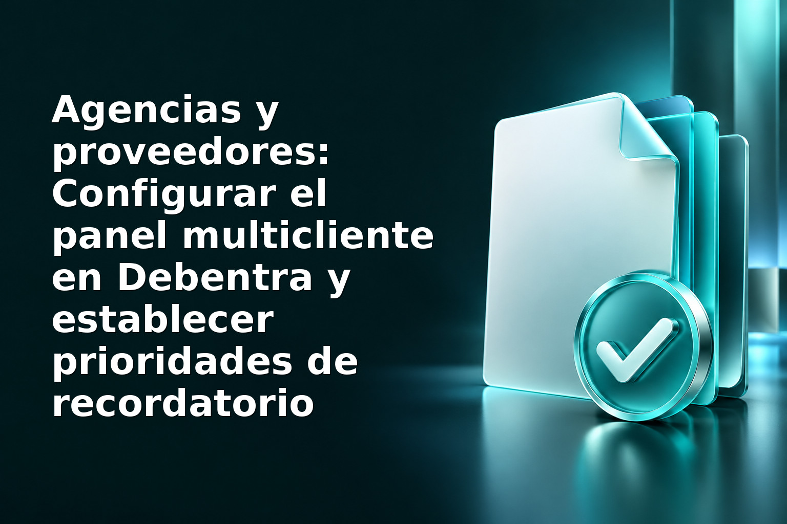 Agencias y proveedores: Configurar el panel multicliente en Debentra y establecer prioridades de recordatorio