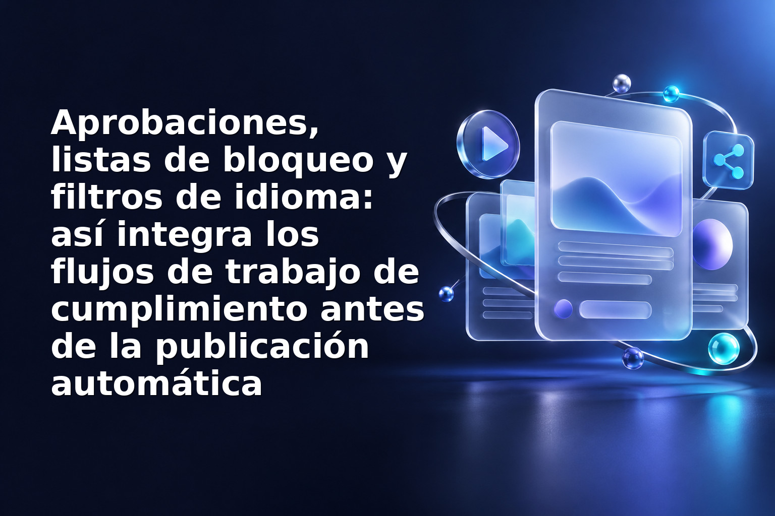 Aprobaciones, listas de bloqueo y filtros de idioma: así integra los flujos de trabajo de cumplimiento antes de la publicación automática