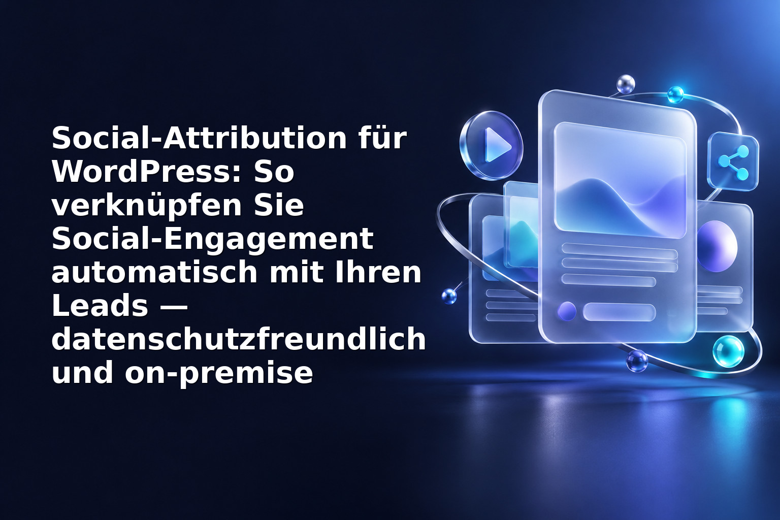 Social‑Attribution für WordPress: So verknüpfen Sie Social‑Engagement automatisch mit Ihren Leads — datenschutzfreundlich und on‑premise