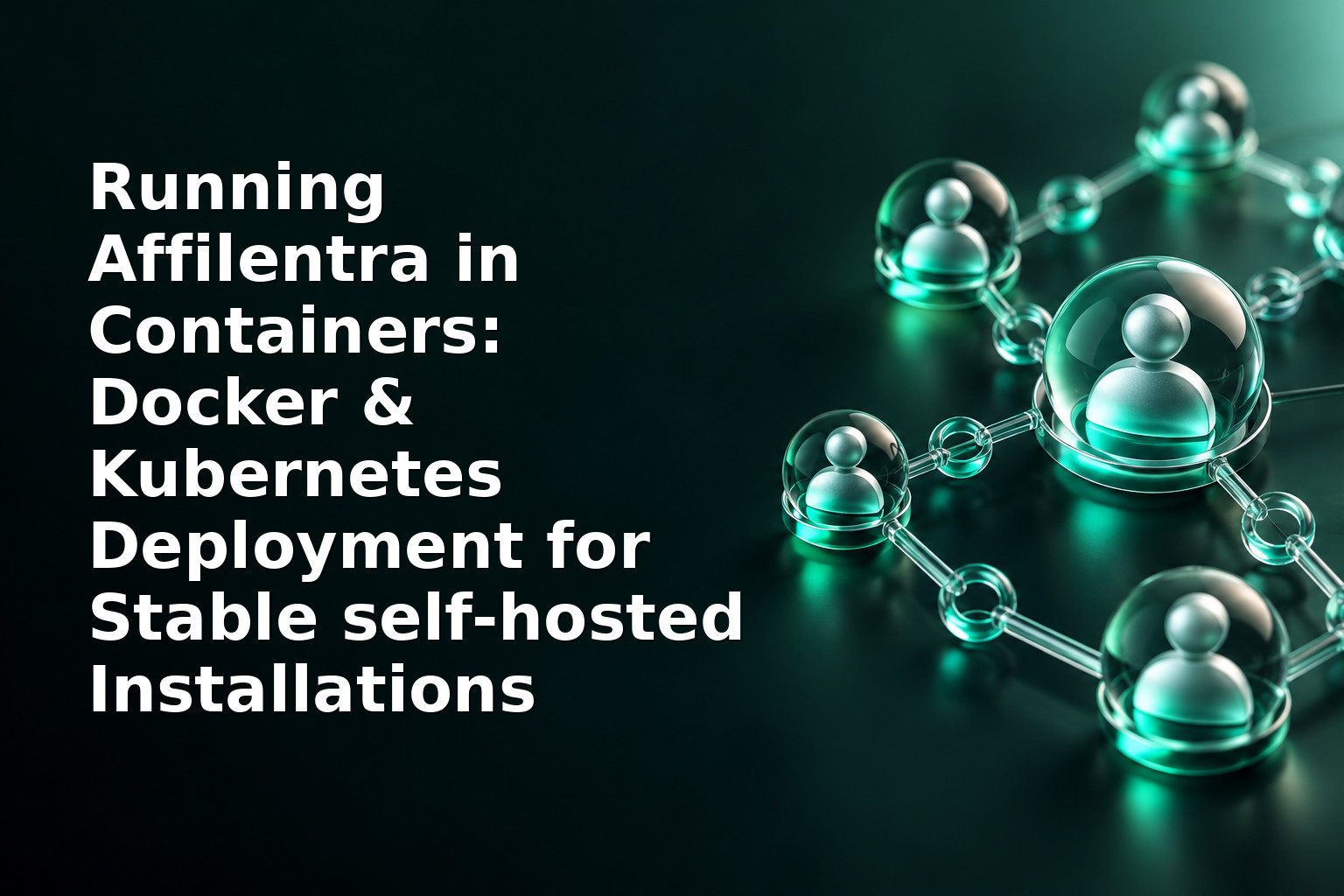 Running Affilentra in Containers: Docker & Kubernetes Deployment for Stable self-hosted Installations