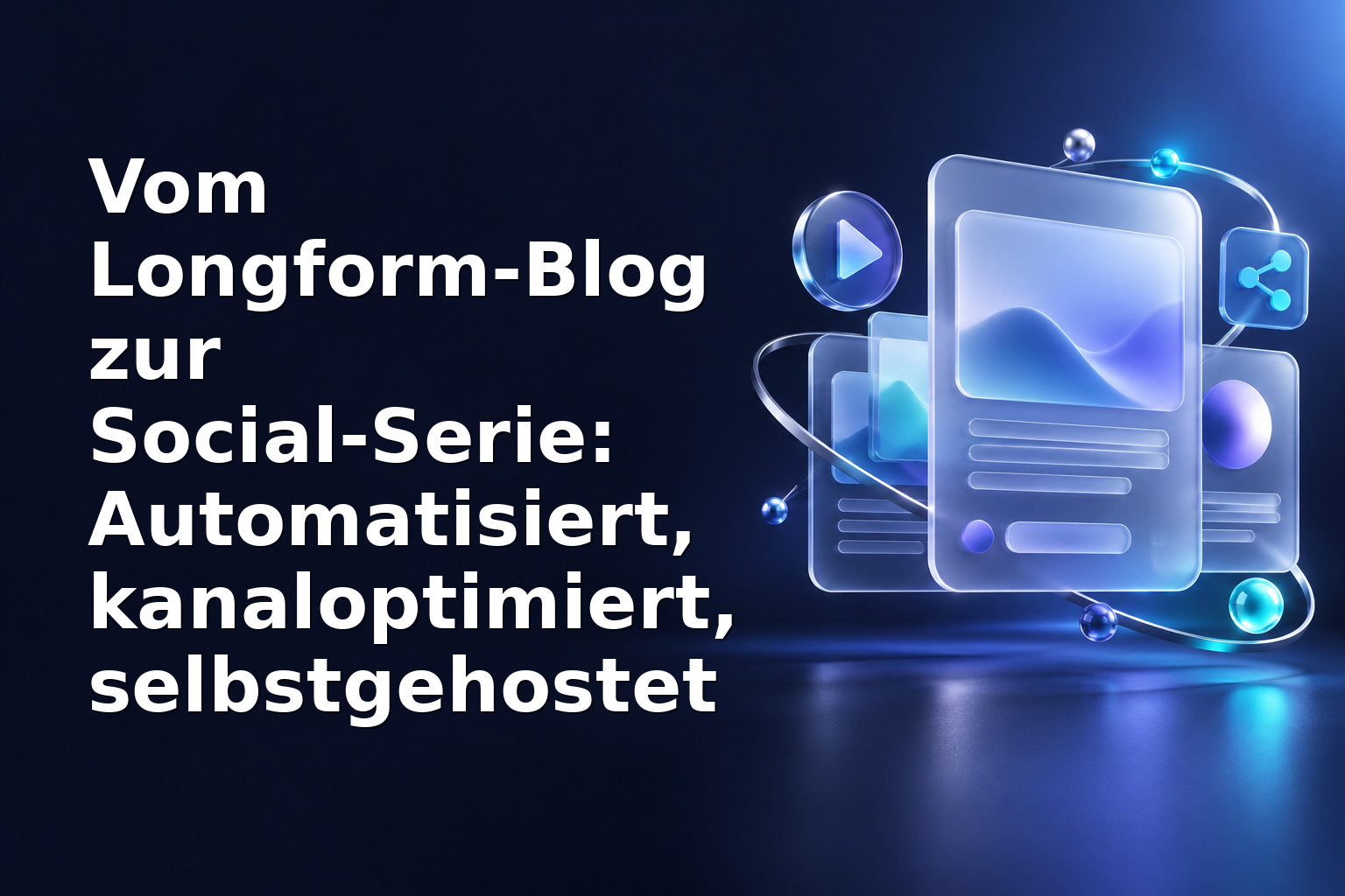 Vom Longform-Blog zur Social‑Serie: Automatisiert, kanaloptimiert, selbstgehostet