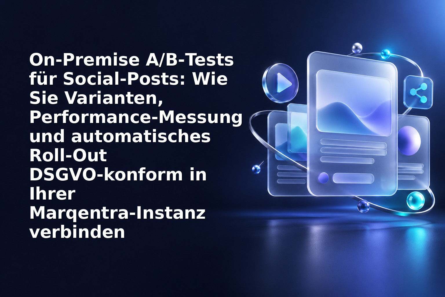 On‑Premise A/B‑Tests für Social‑Posts: Wie Sie Varianten, Performance‑Messung und automatisches Roll‑Out DSGVO‑konform in Ihrer Marqentra‑Instanz verbinden
