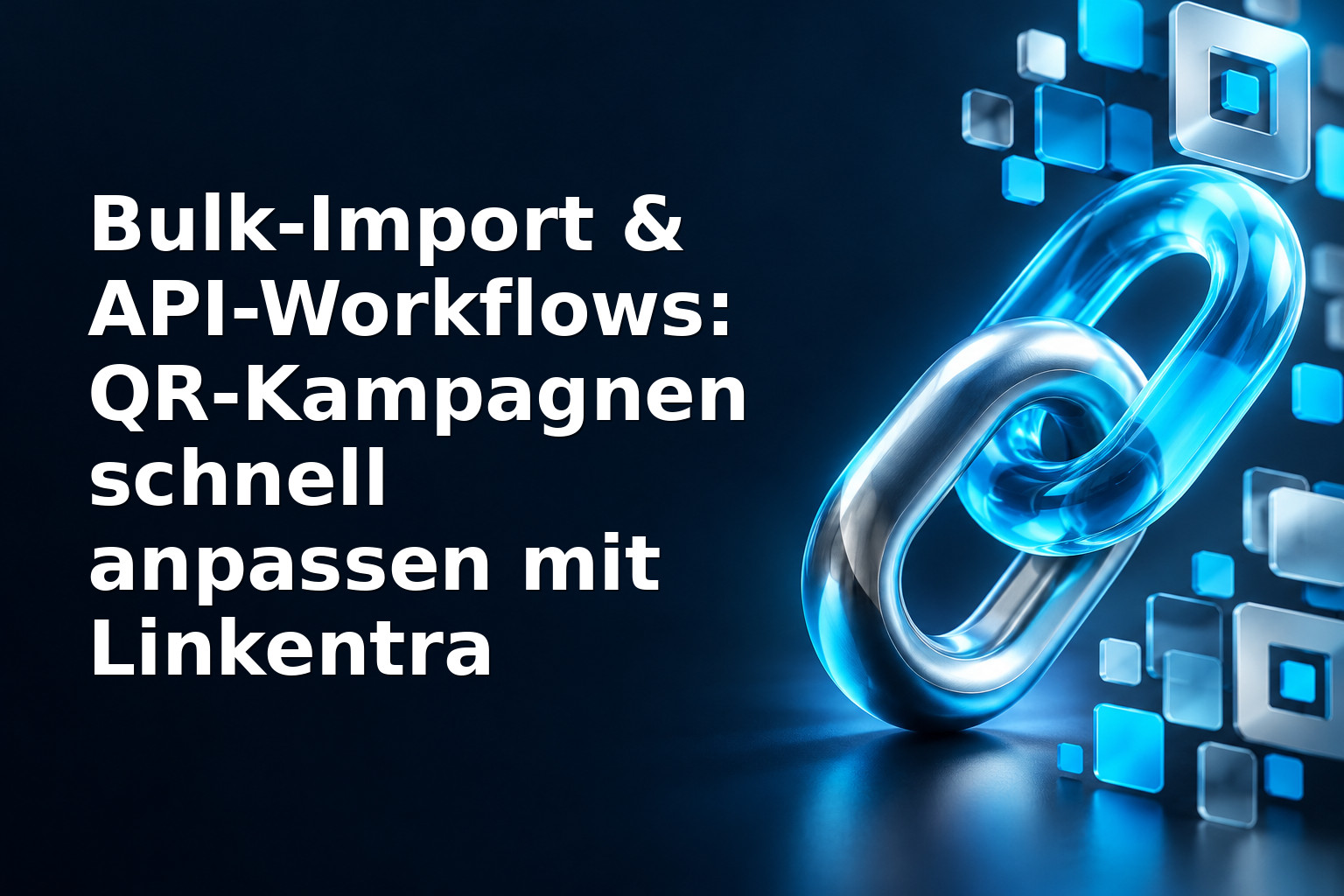 Bulk-Import & API-Workflows: QR‑Kampagnen schnell anpassen mit Linkentra